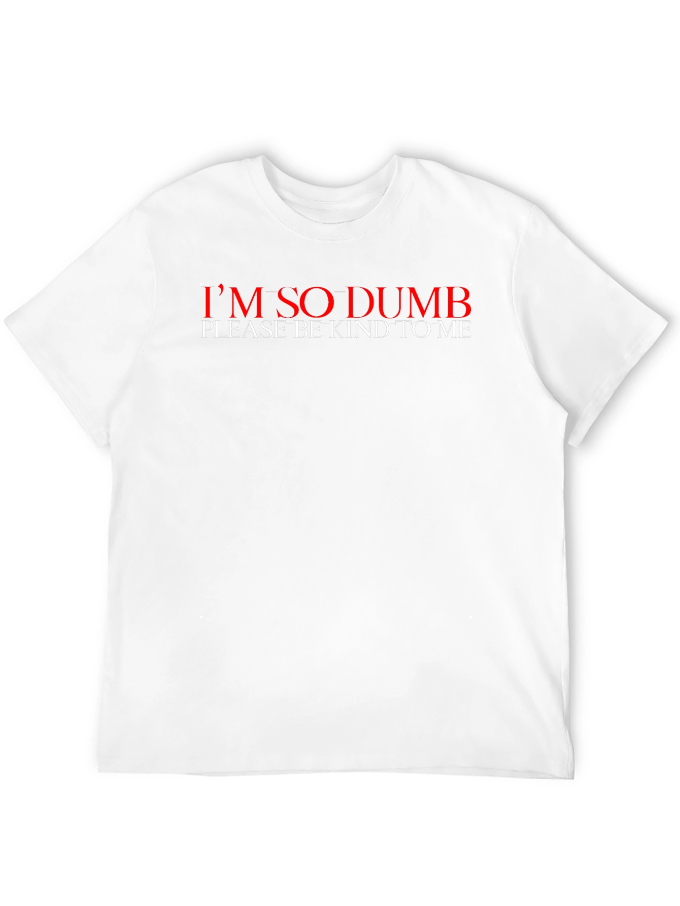 Im So Dumb T-Shirt - Please Be Kind