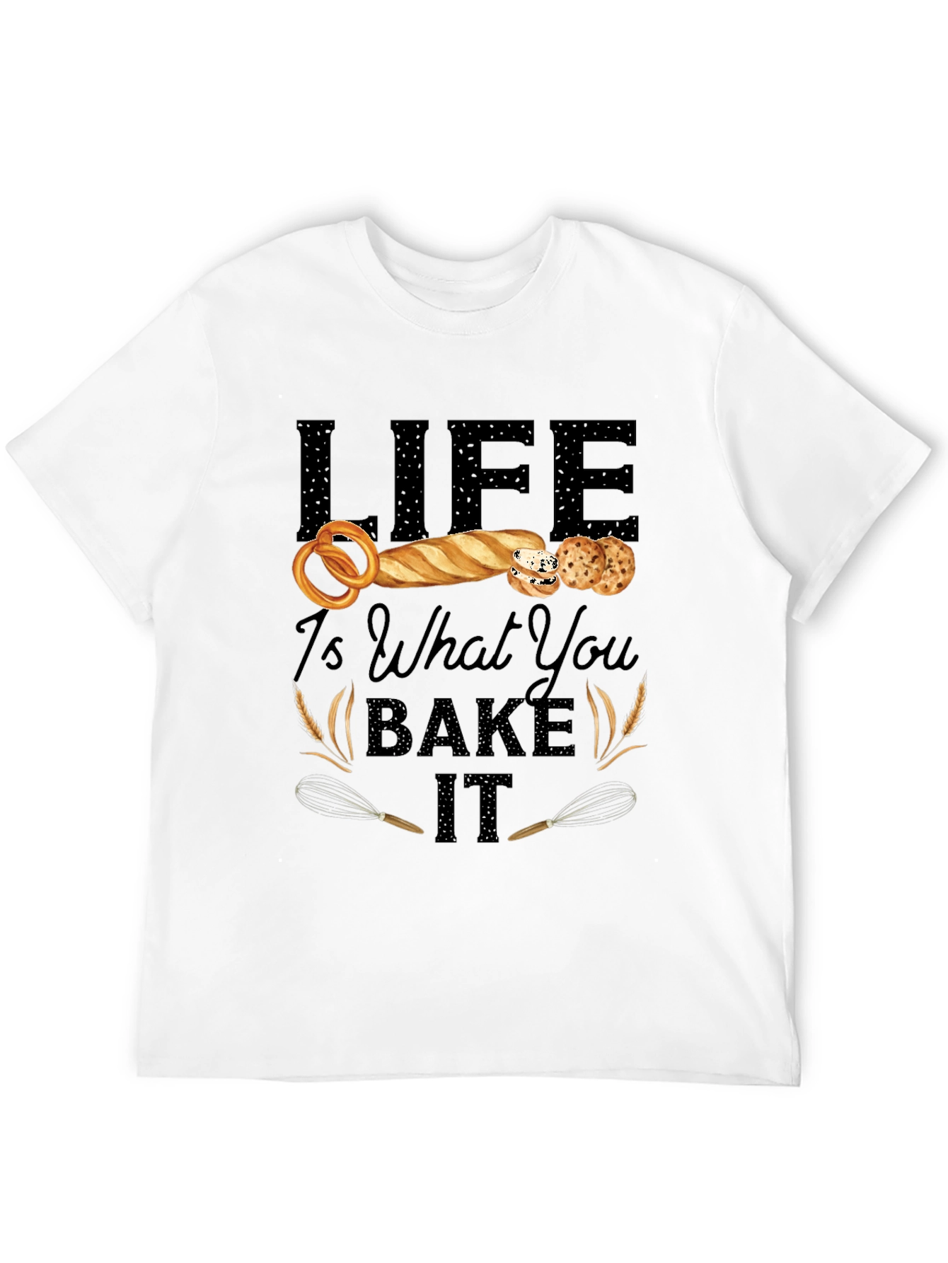 Life Is What You Bake It T-Shirt