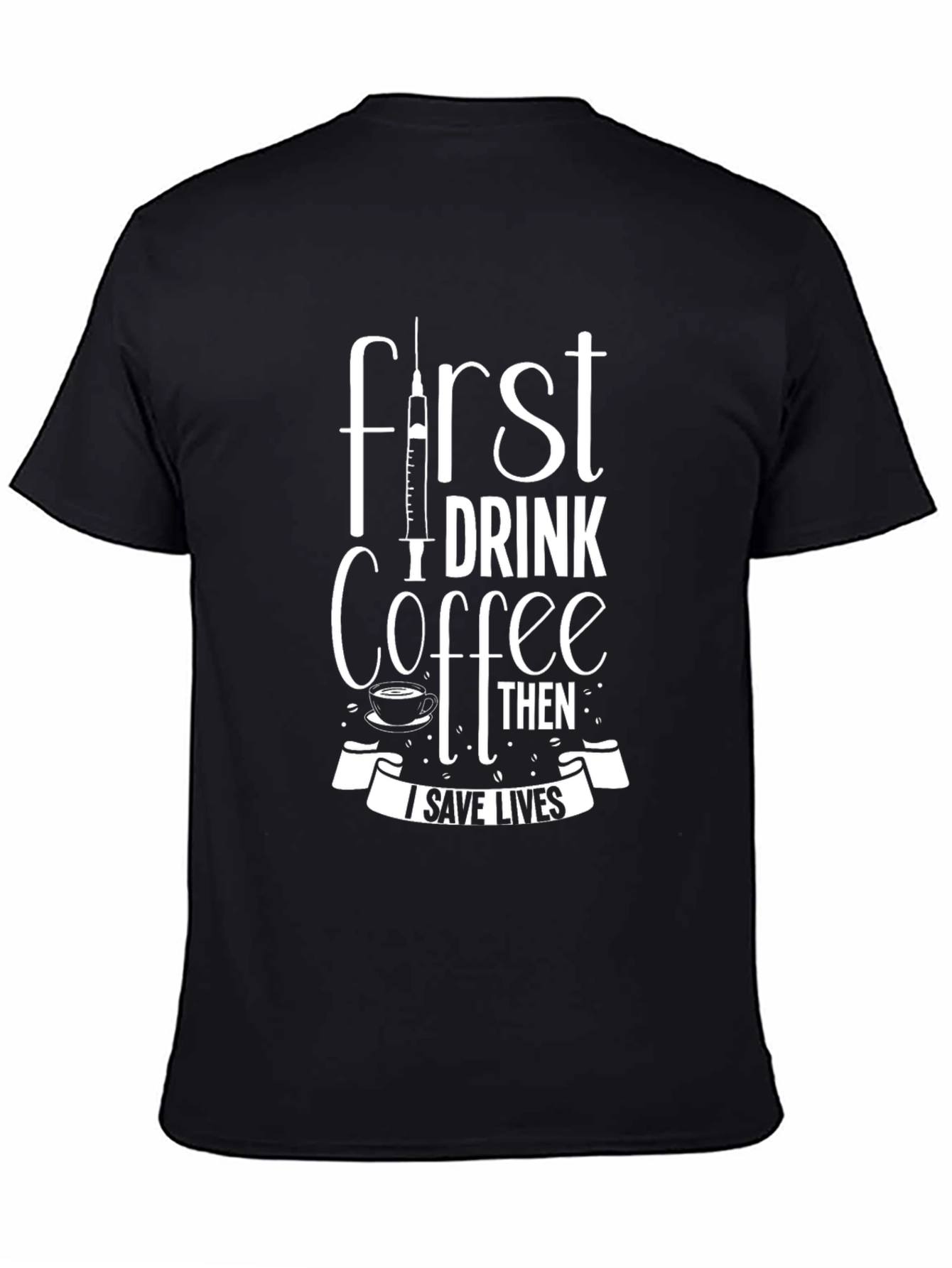 First Coffee Then I Save Lives Black T-Shirt