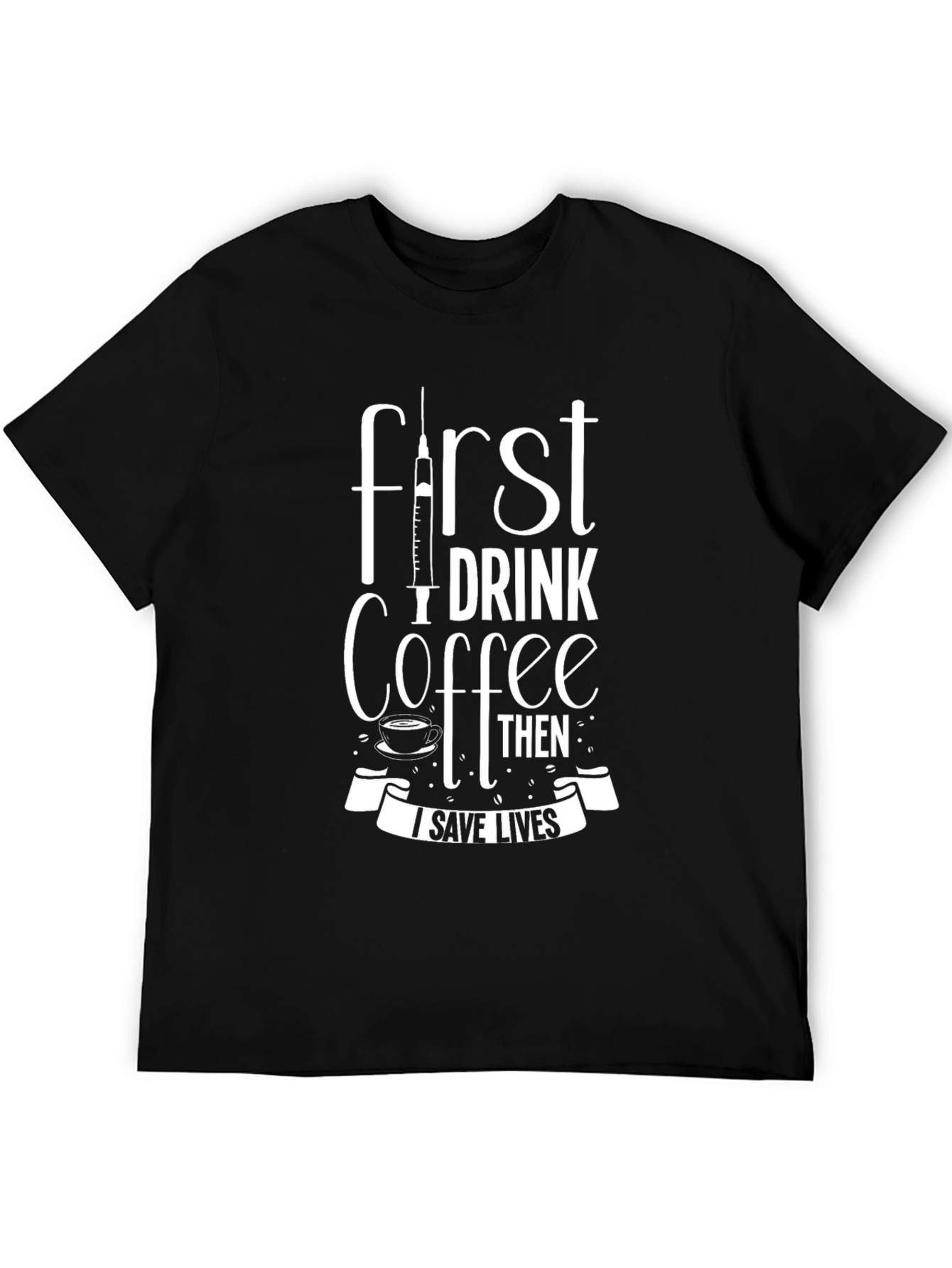 First Coffee Then I Save Lives Black T-Shirt
