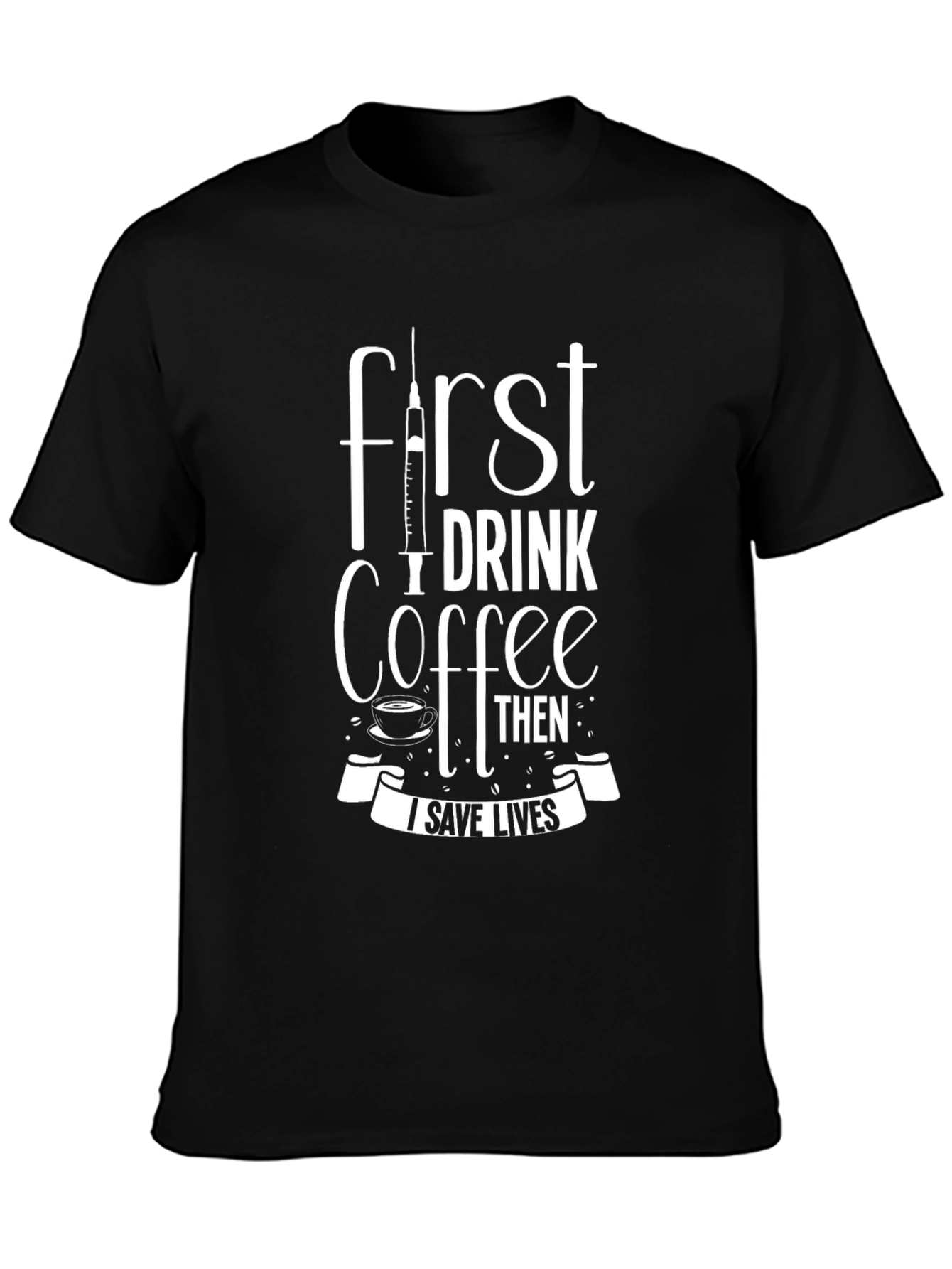 First Coffee Then I Save Lives Black T-Shirt