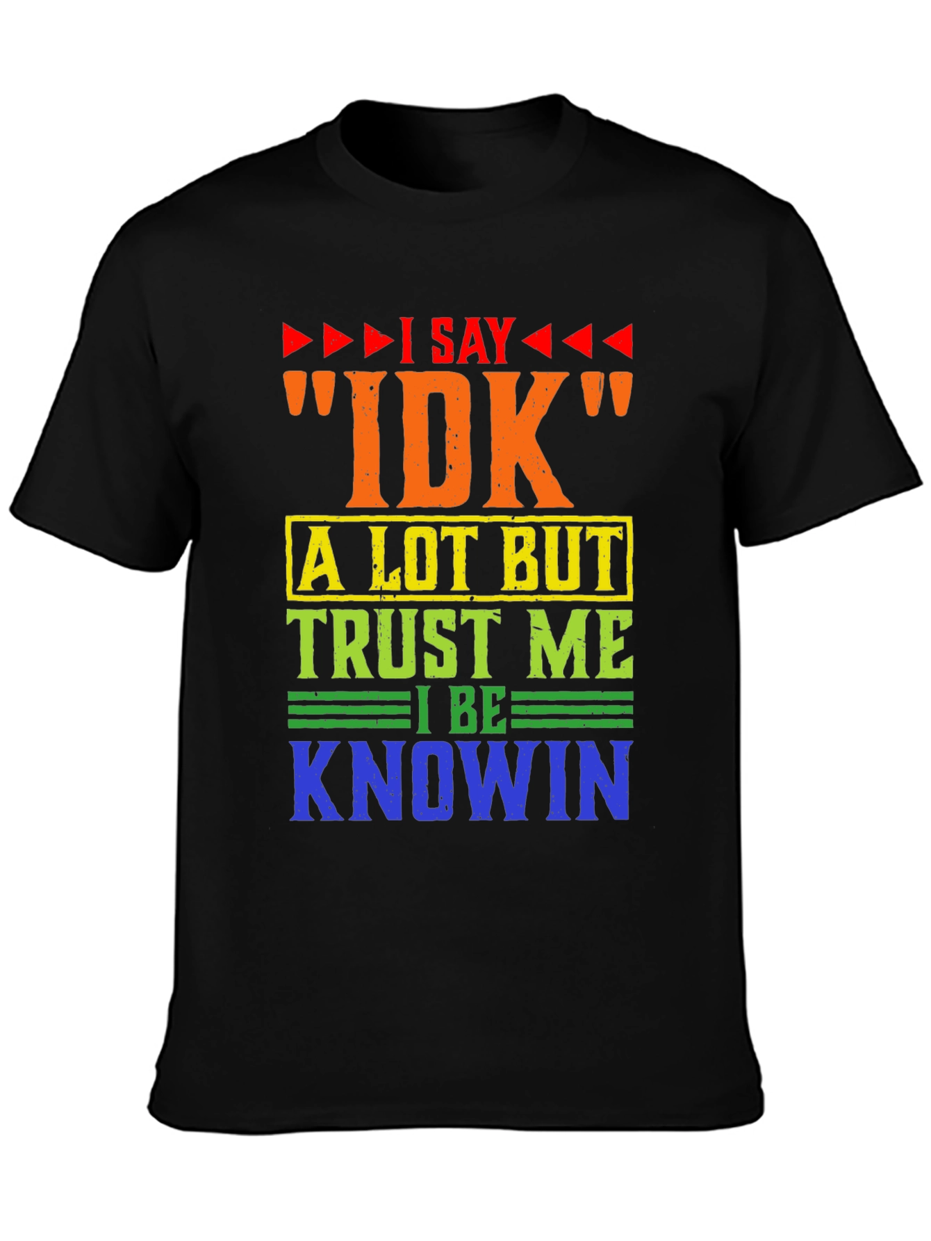 I Say IDK Funny T-Shirt
