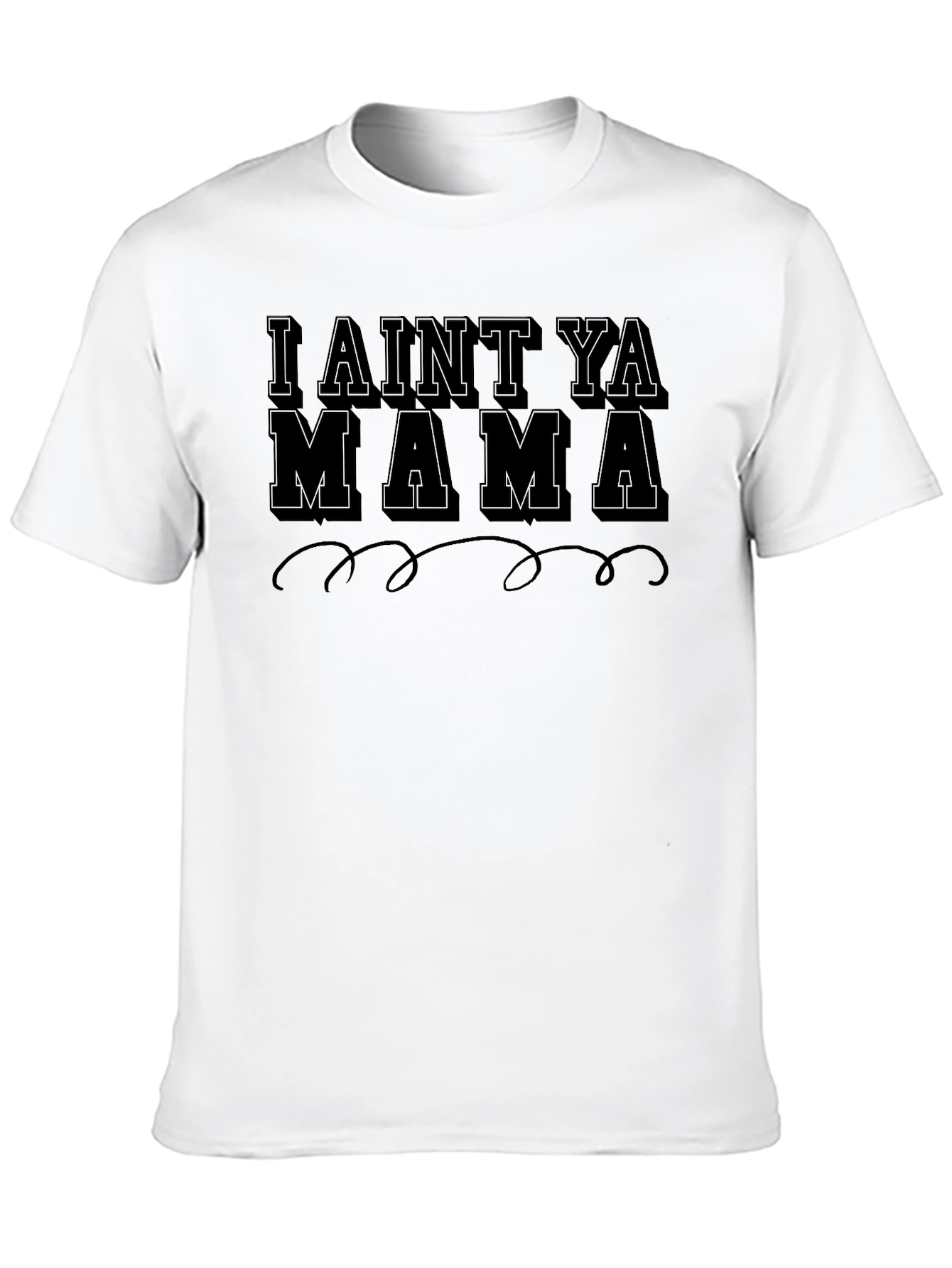 I Aint Ya Mama Graphic T-Shirt