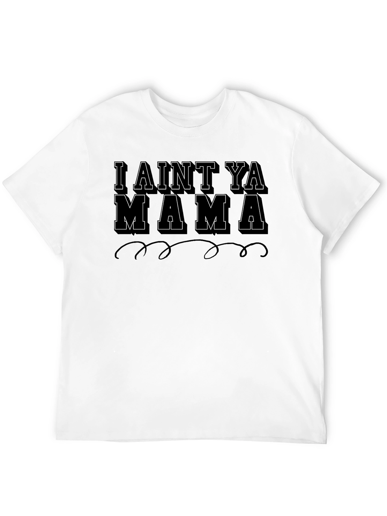 I Aint Ya Mama Graphic T-Shirt