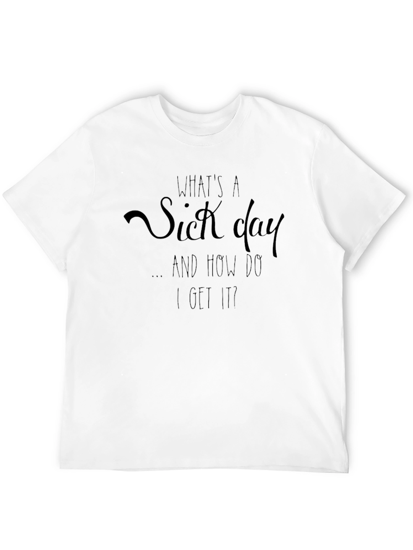 Funny Whats a Sick Day Graphic T-Shirt