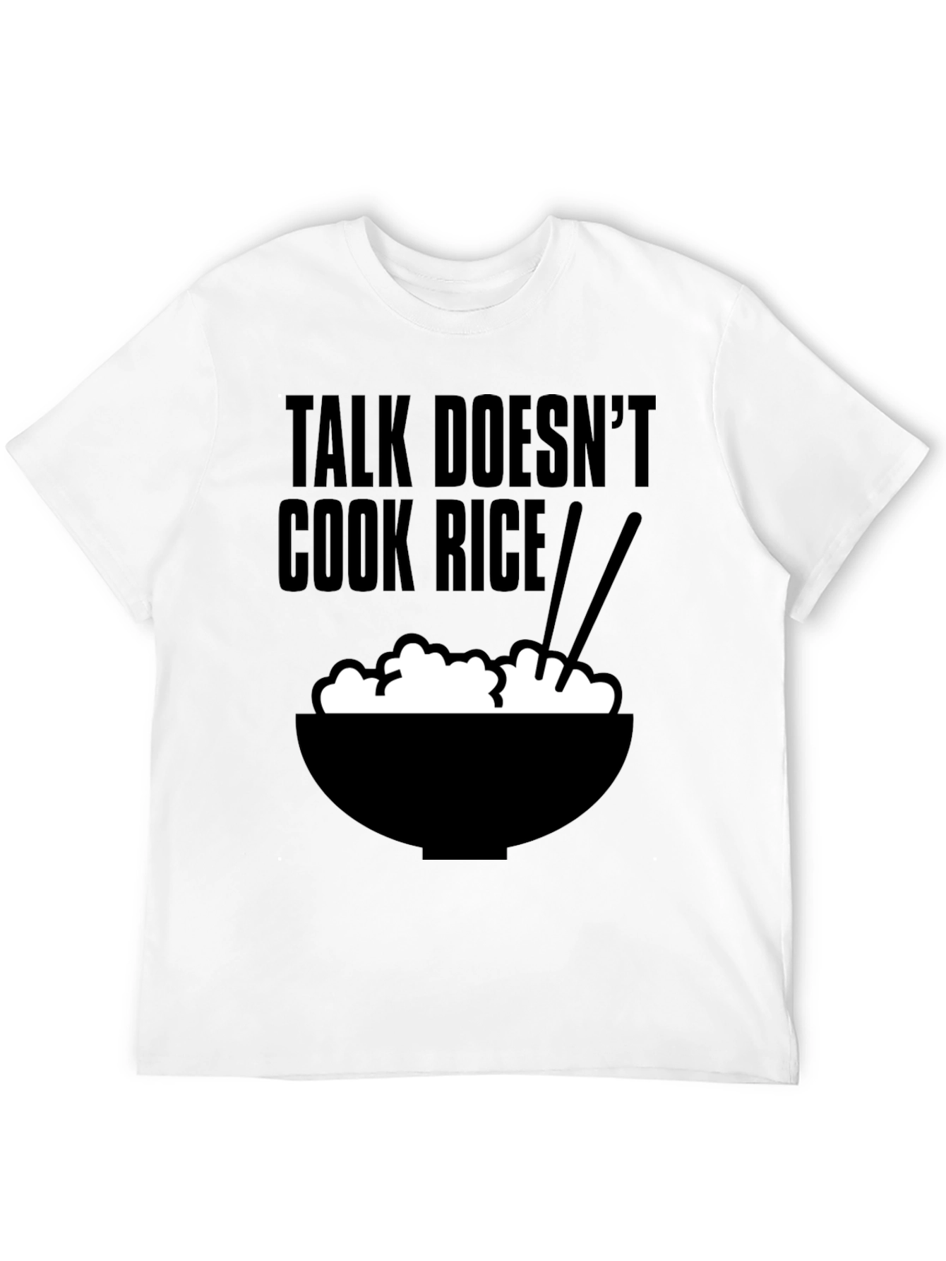 Talk Doesnt Cook Rice T-Shirt
