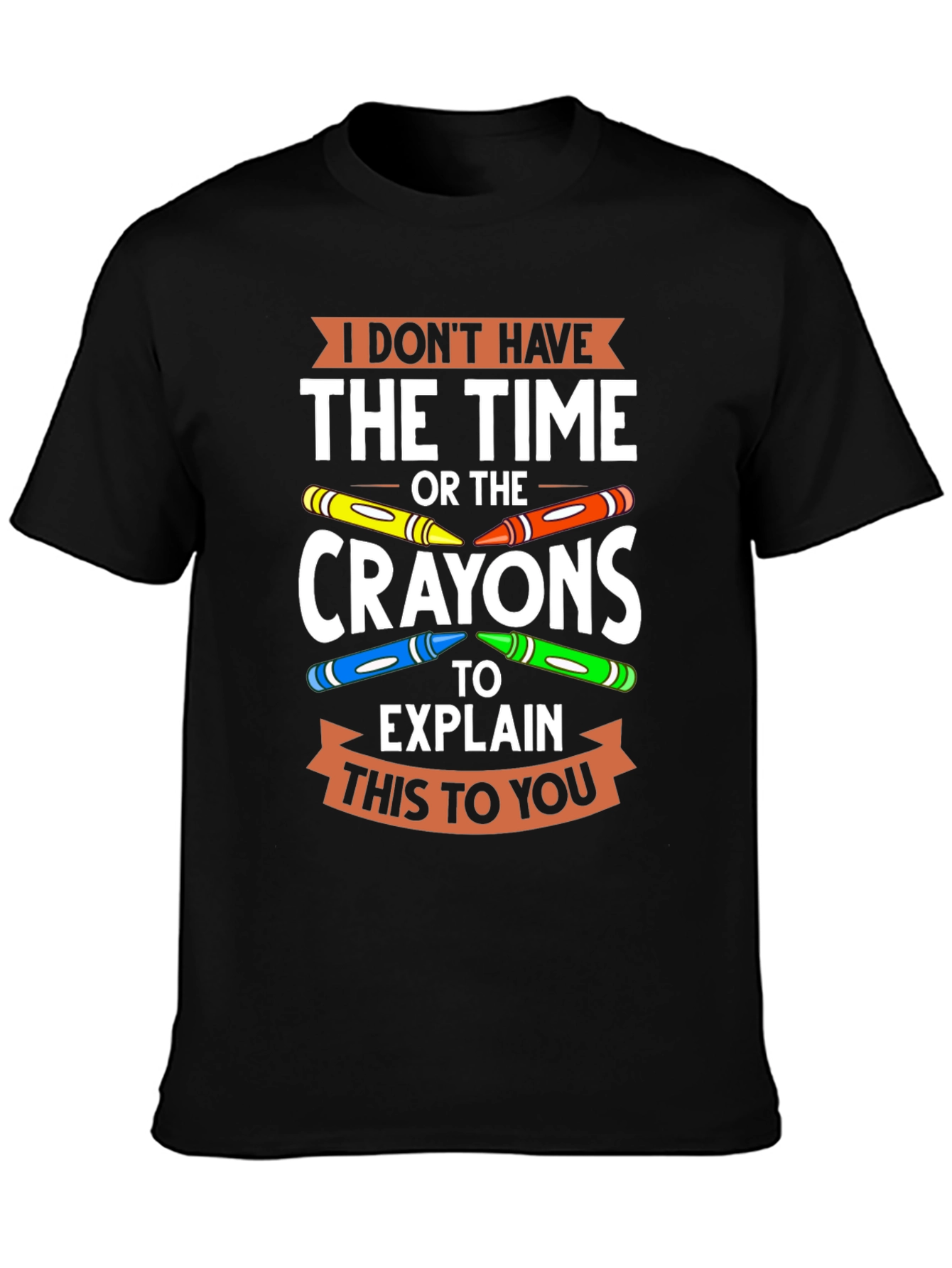 Funny Crayon T-Shirt - I Dont Have the Time