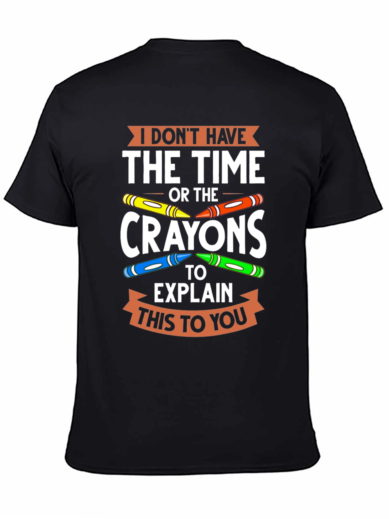 Funny Crayon T-Shirt - I Dont Have the Time