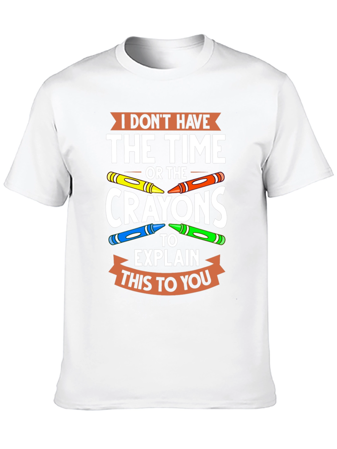 Funny Crayon T-Shirt - I Dont Have the Time