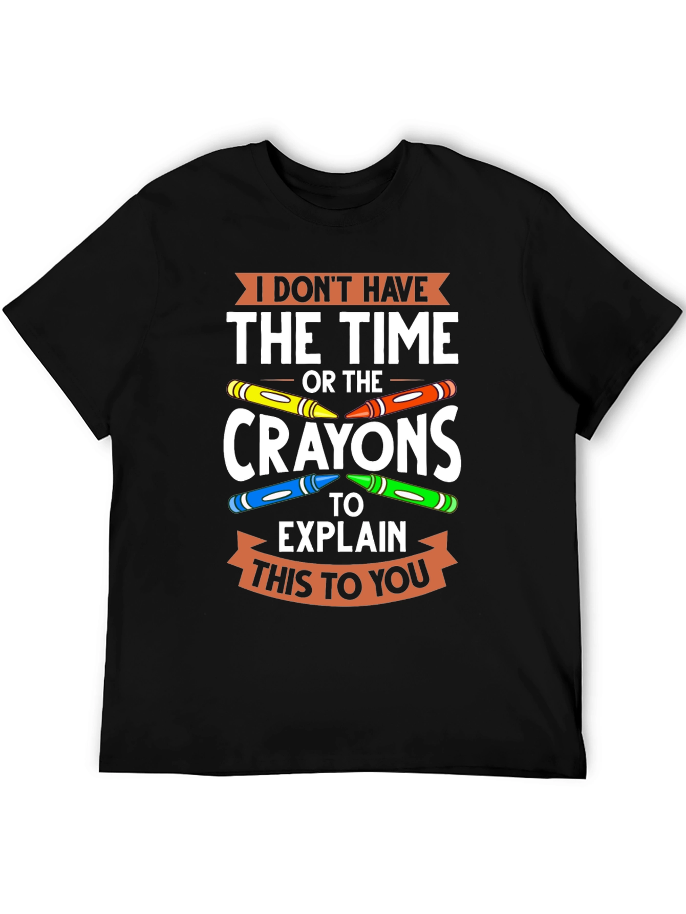 Funny Crayon T-Shirt - I Dont Have the Time
