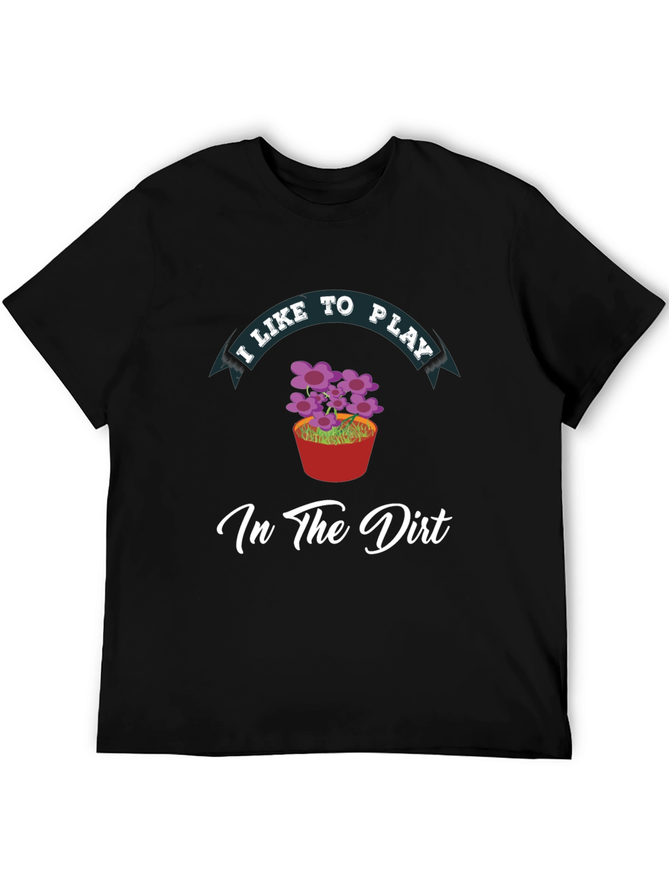 I Like to Play in the Dirt Black T-Shirt