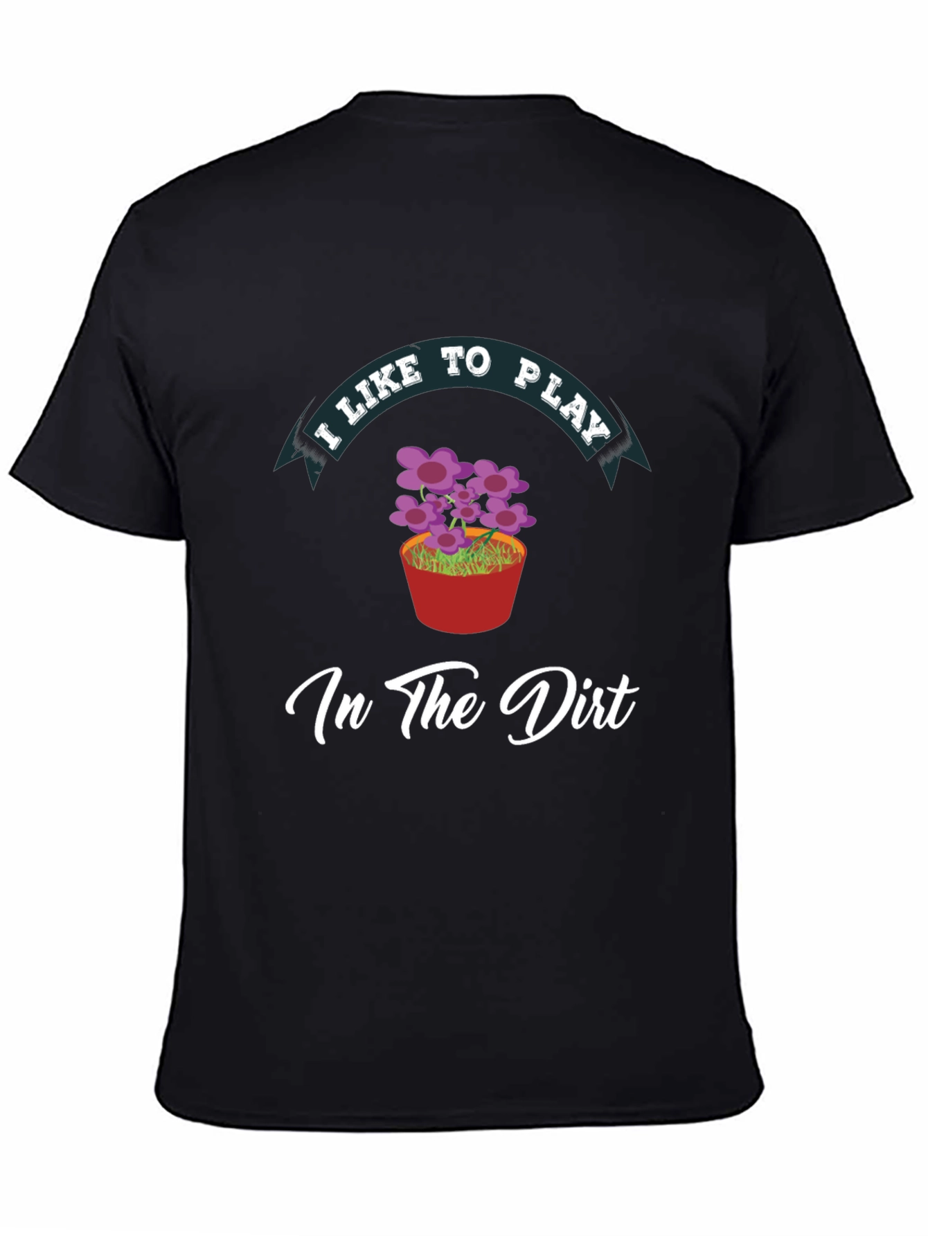 I Like to Play in the Dirt Black T-Shirt