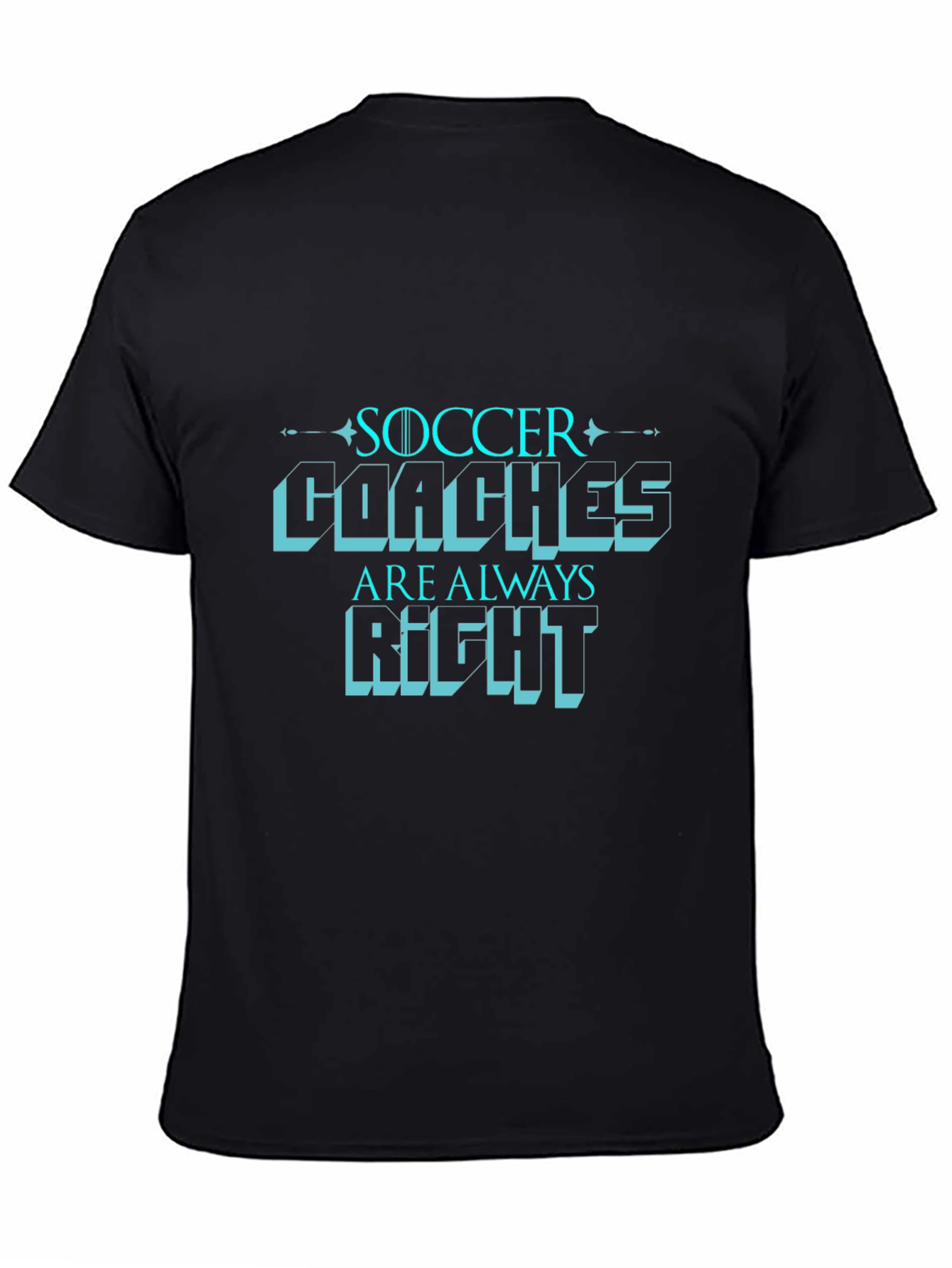 Soccer Coaches are Always Right T-Shirt