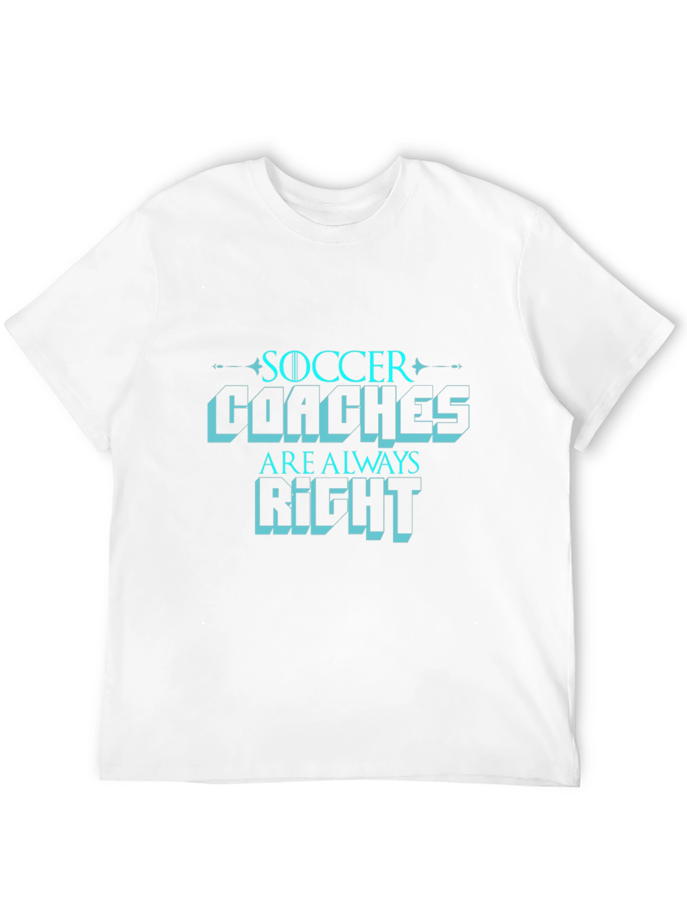 Soccer Coaches are Always Right T-Shirt