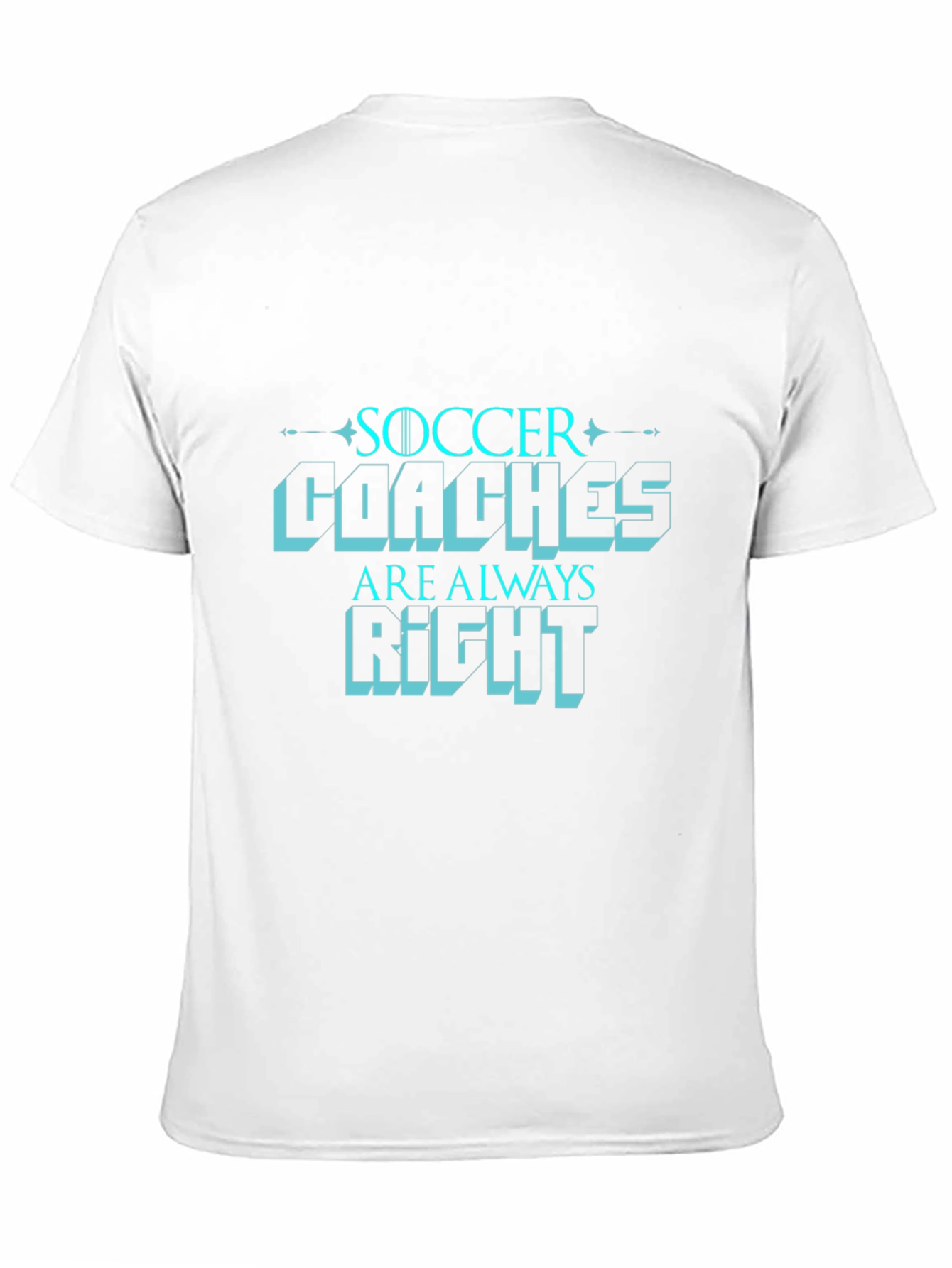 Soccer Coaches are Always Right T-Shirt