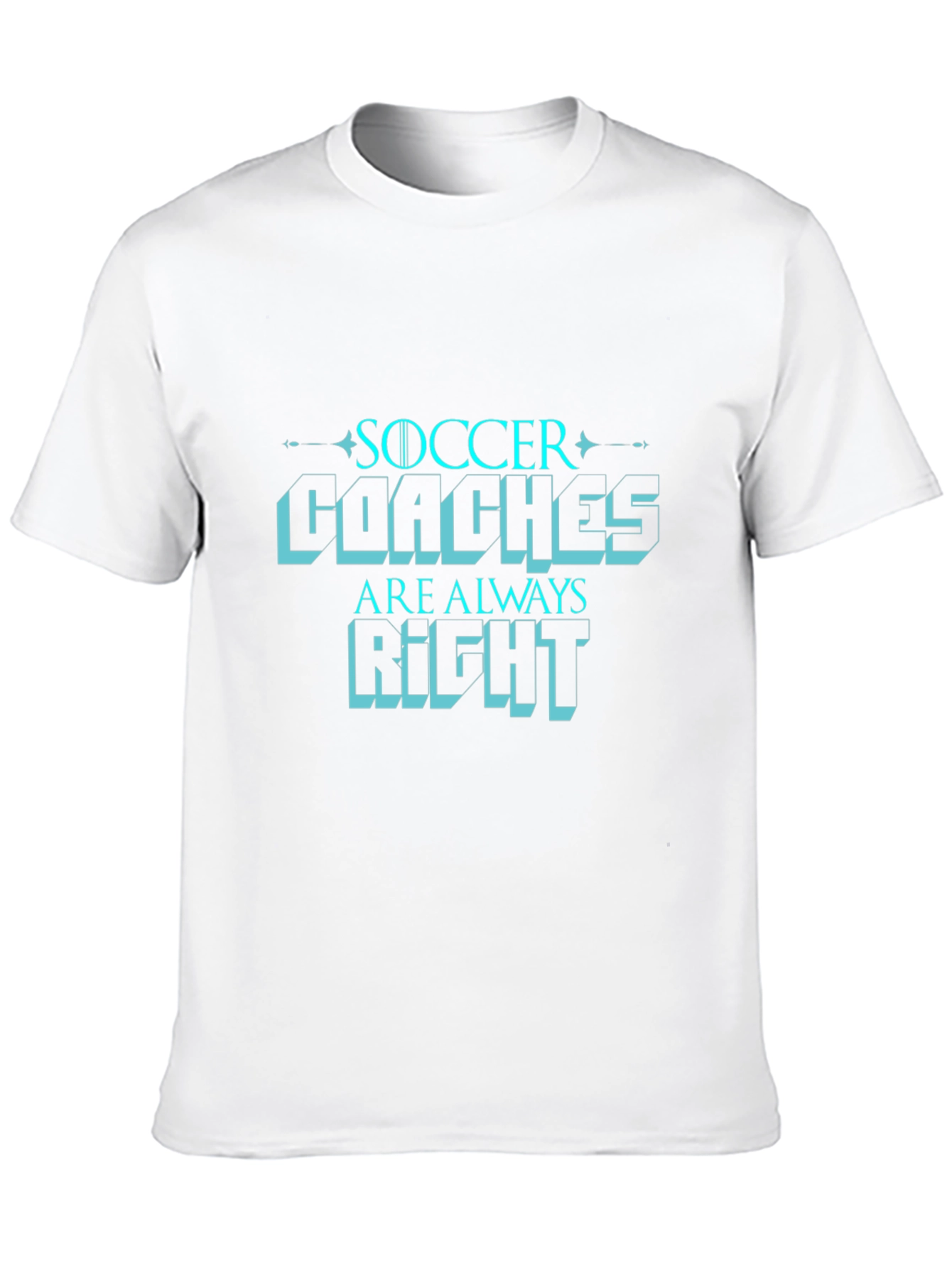 Soccer Coaches are Always Right T-Shirt