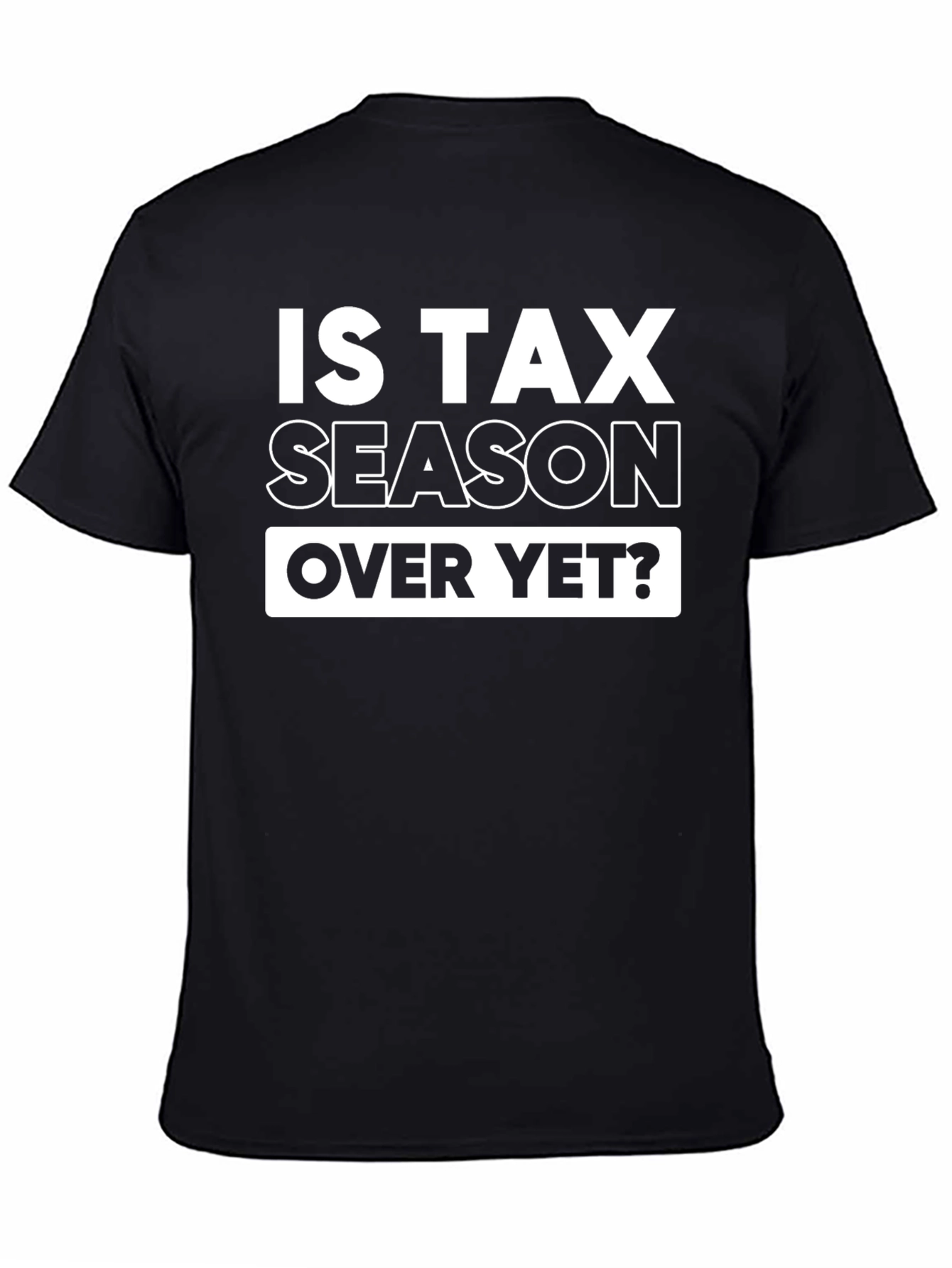 Is Tax Season Over Yet? Graphic T-Shirt