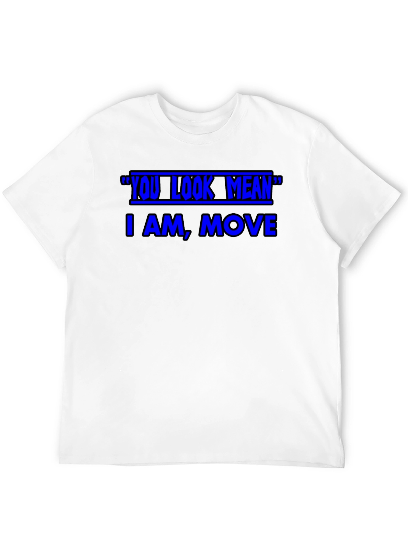 Funny Graphic T-Shirt - You Look Mean Move