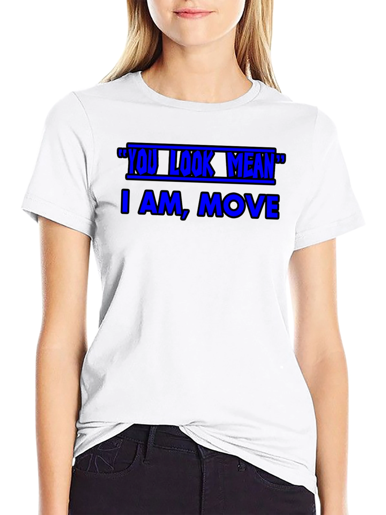 Funny Graphic T-Shirt - You Look Mean Move