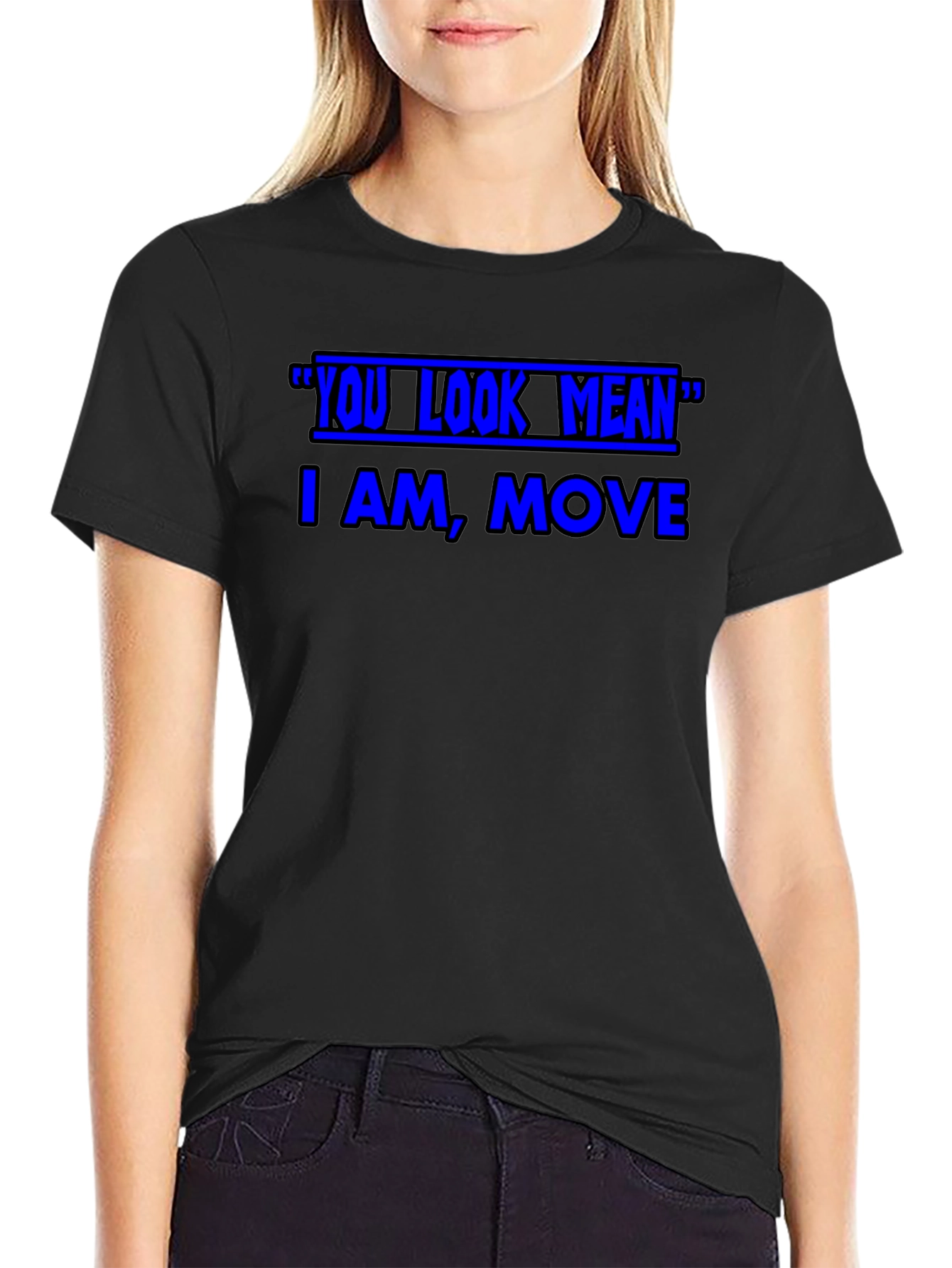 Funny Graphic T-Shirt - You Look Mean Move