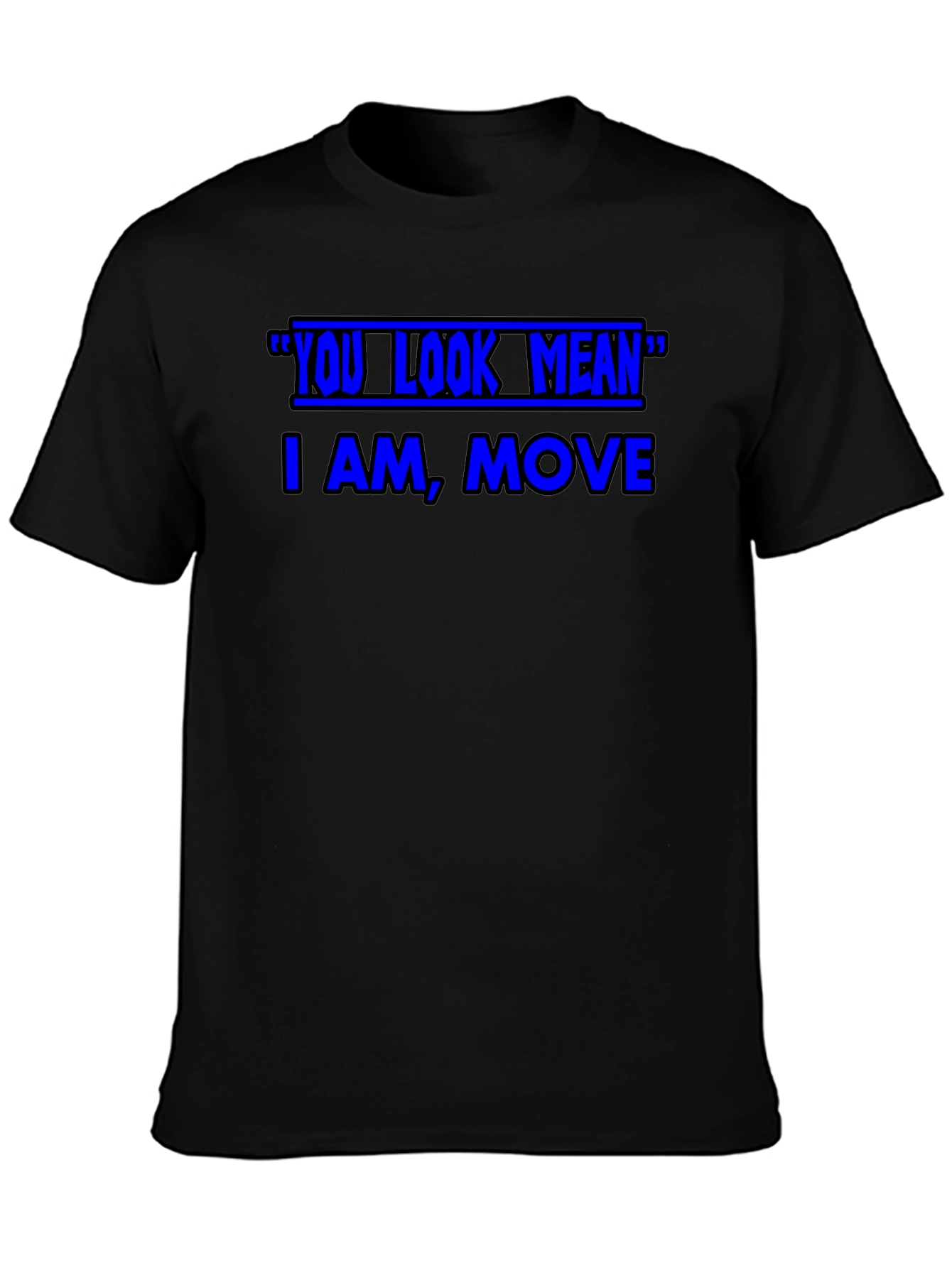 Funny Graphic T-Shirt - You Look Mean Move