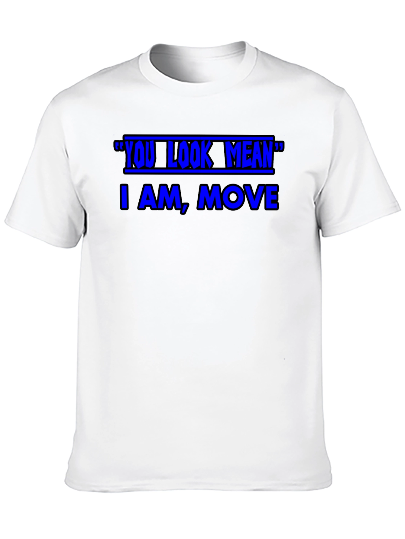 Funny Graphic T-Shirt - You Look Mean Move