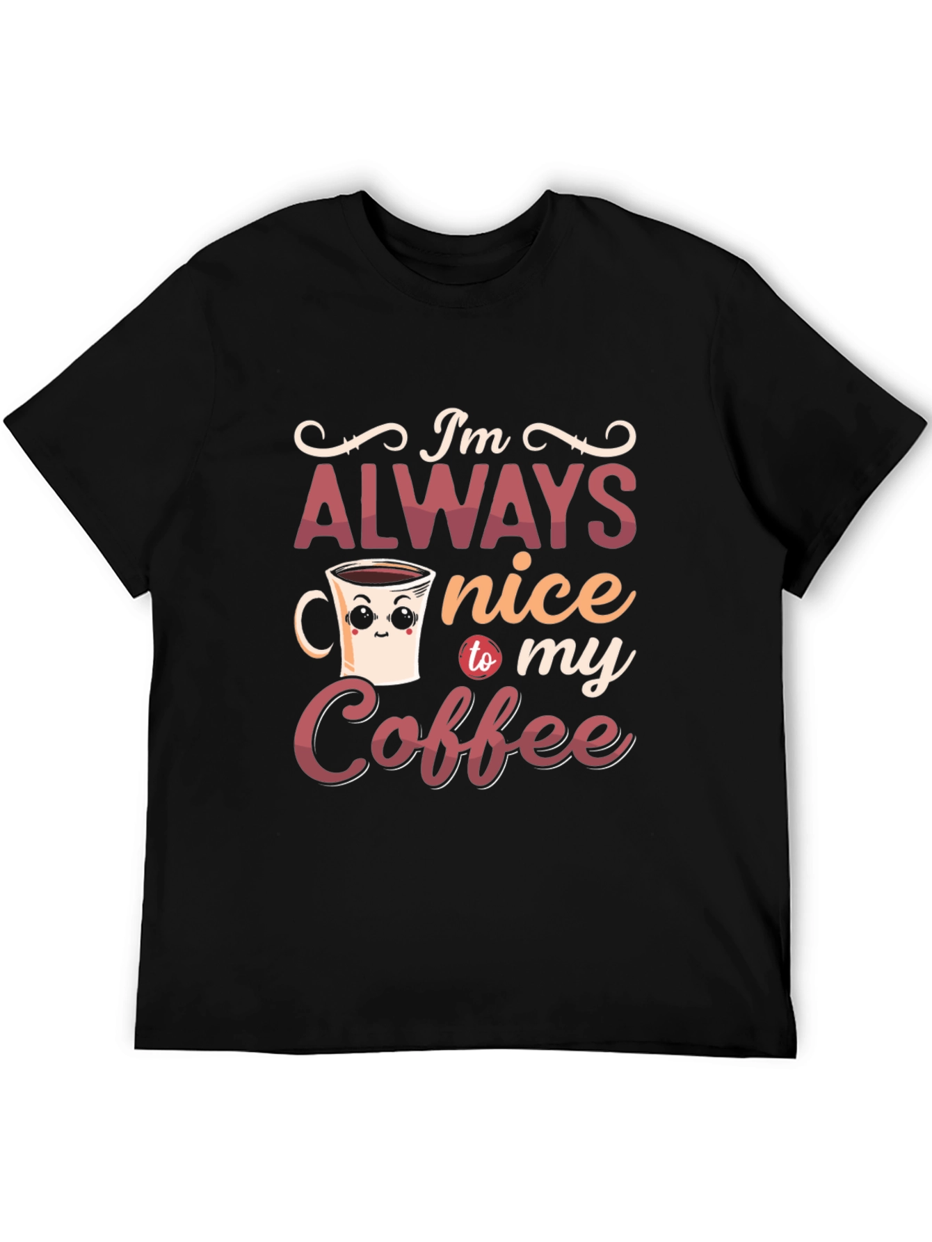 Im Always Nice To My Coffee Graphic T-Shirt
