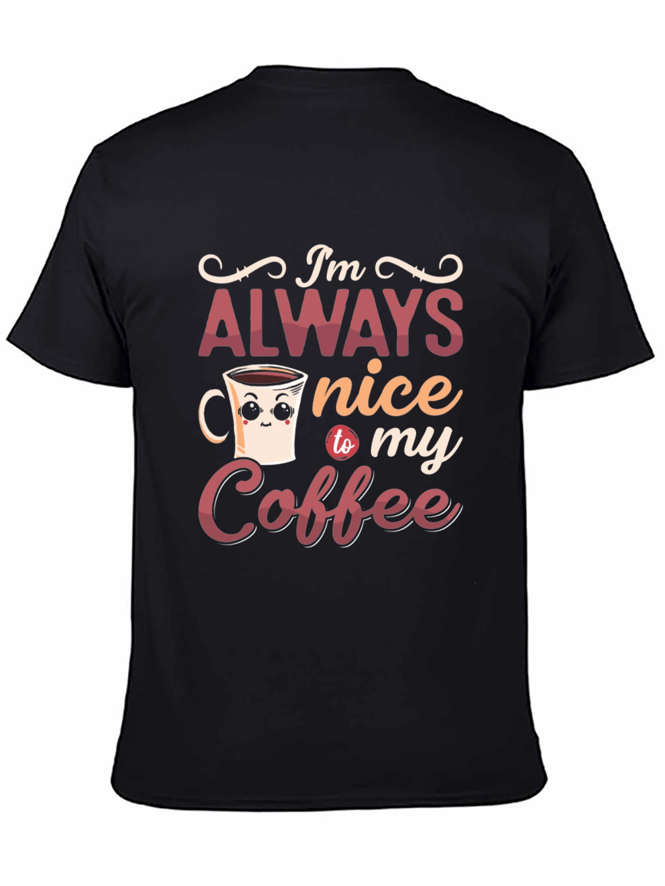 Im Always Nice To My Coffee Graphic T-Shirt