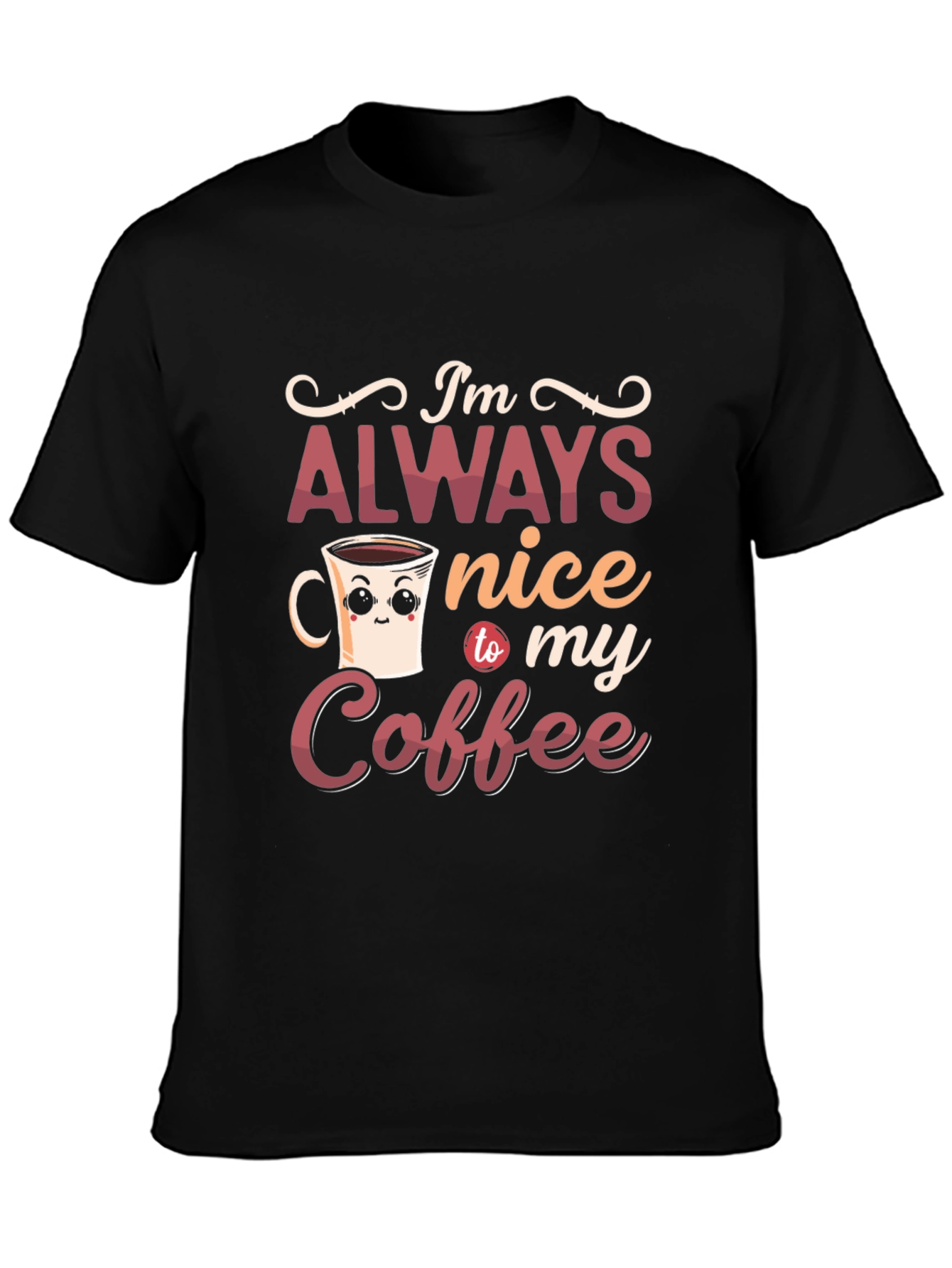 Im Always Nice To My Coffee Graphic T-Shirt