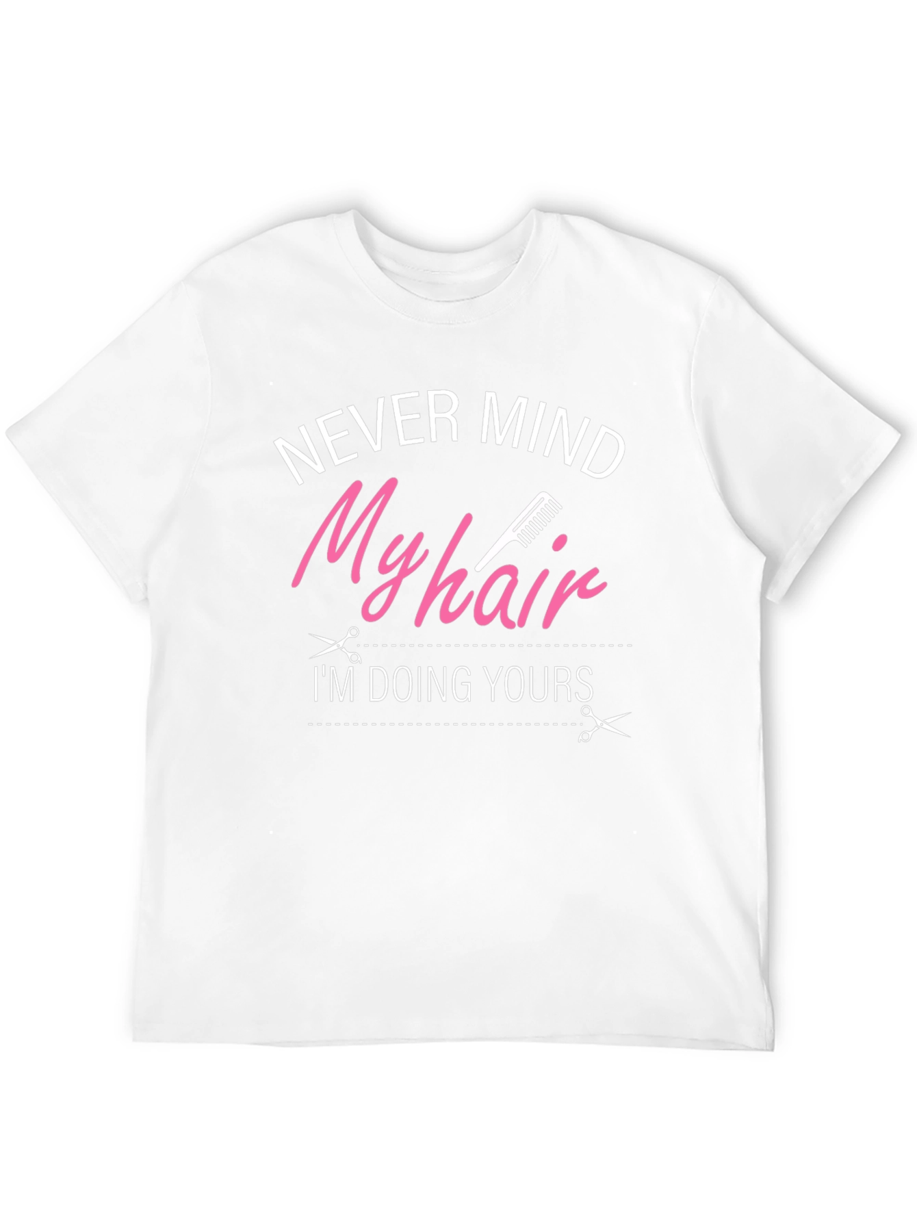 Never Mind My Hair Im Doing Yours T-Shirt
