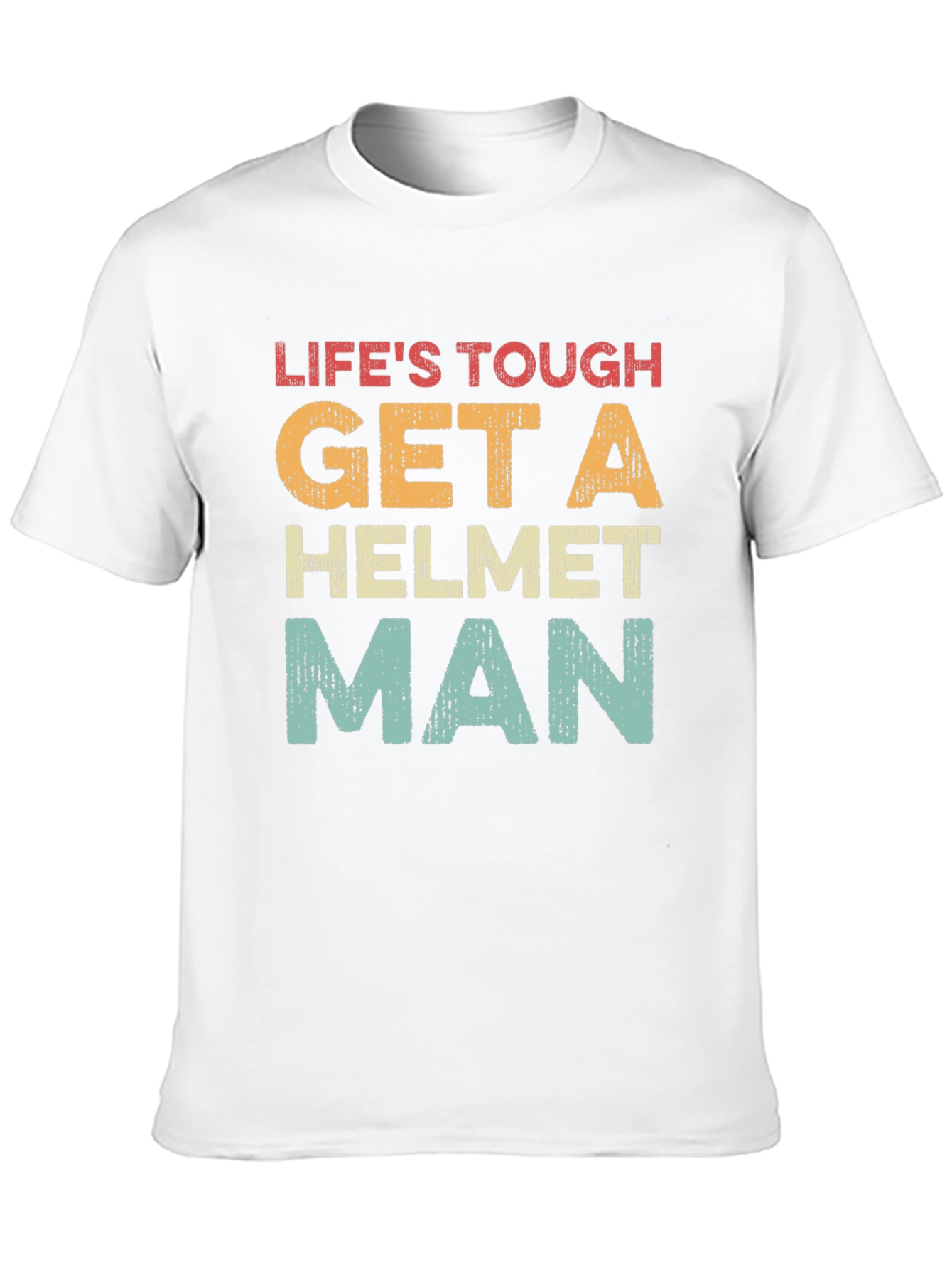Lifes Tough Get a Helmet Man T-Shirt