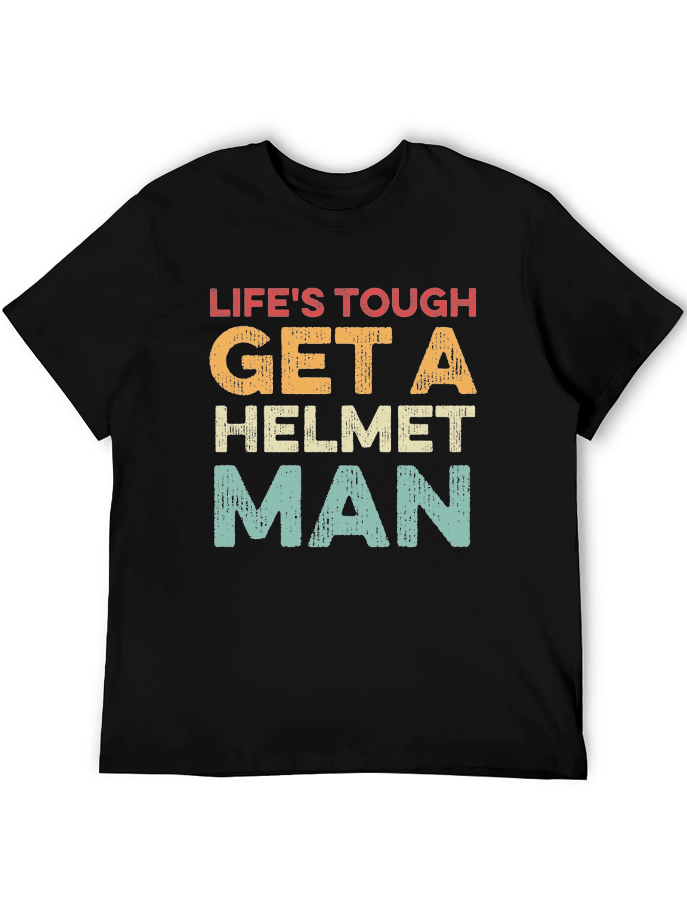 Lifes Tough Get a Helmet Man T-Shirt