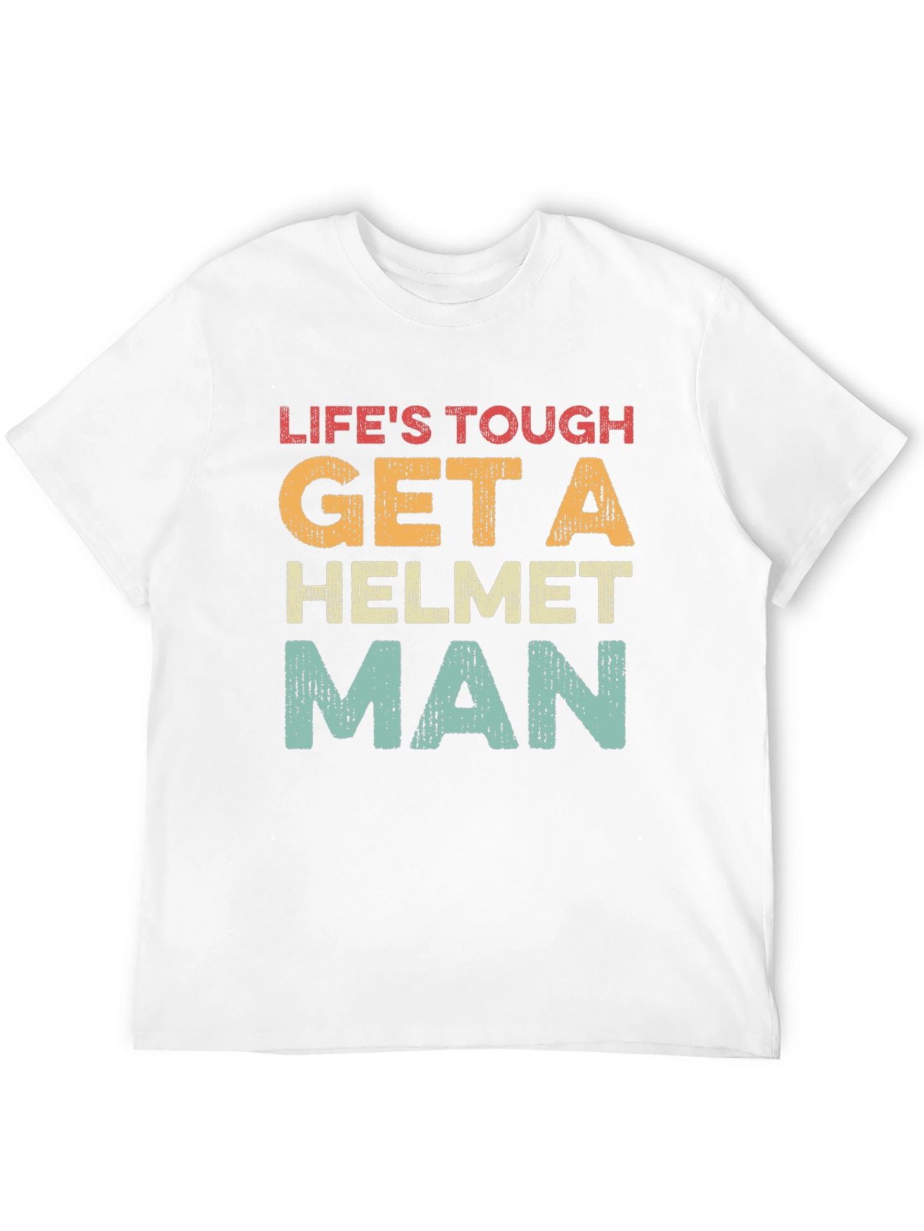 Lifes Tough Get a Helmet Man T-Shirt