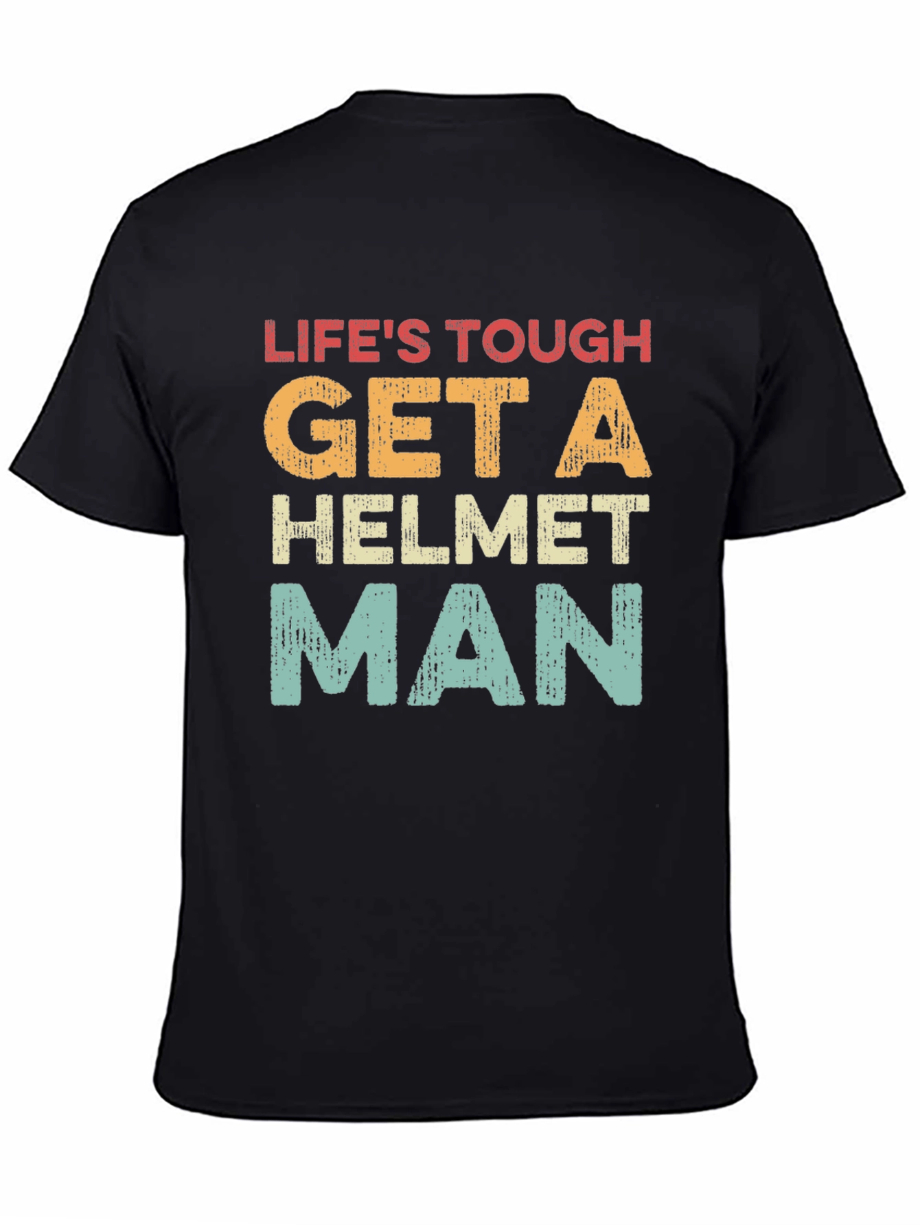 Lifes Tough Get a Helmet Man T-Shirt