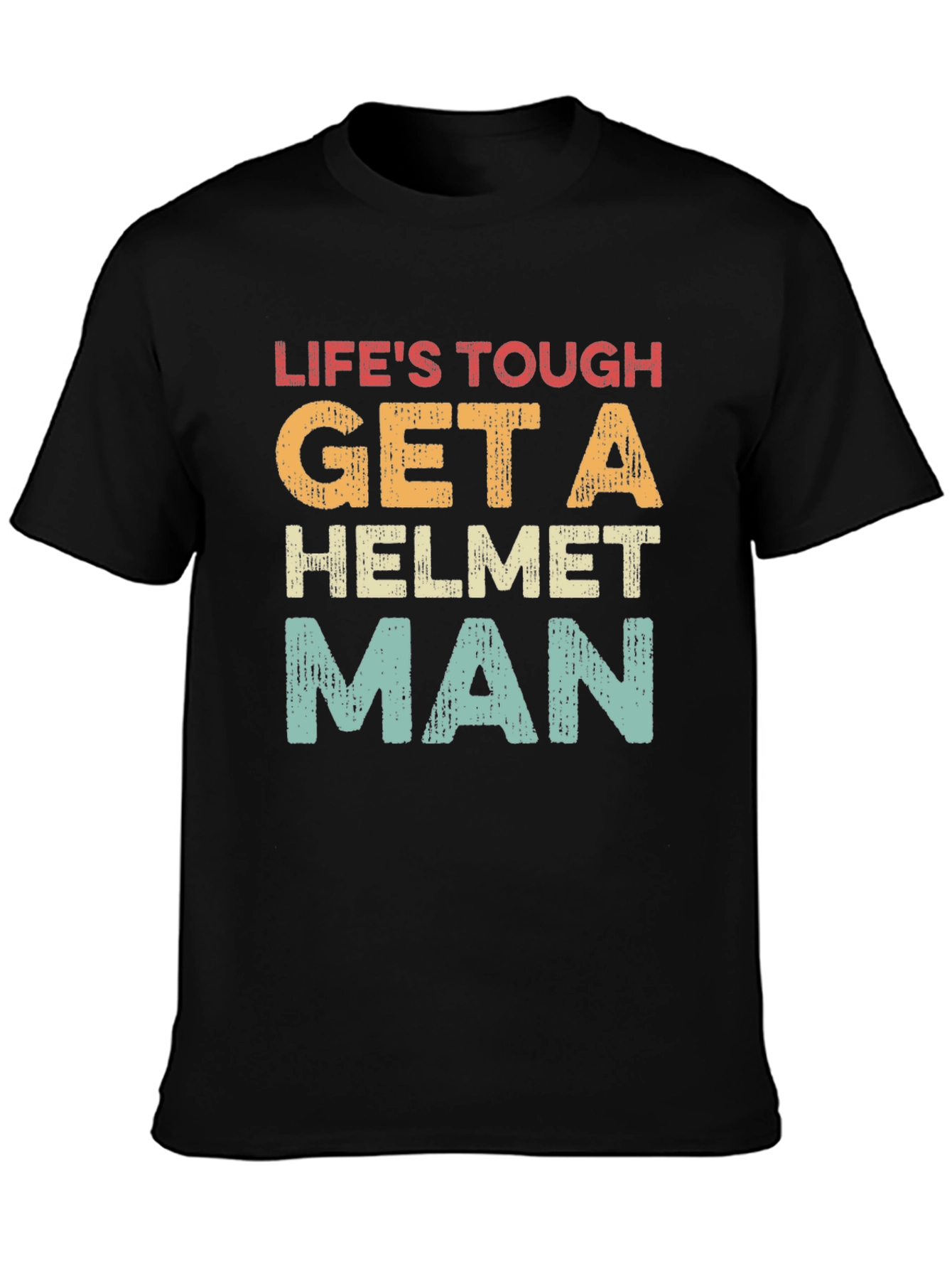 Lifes Tough Get a Helmet Man T-Shirt