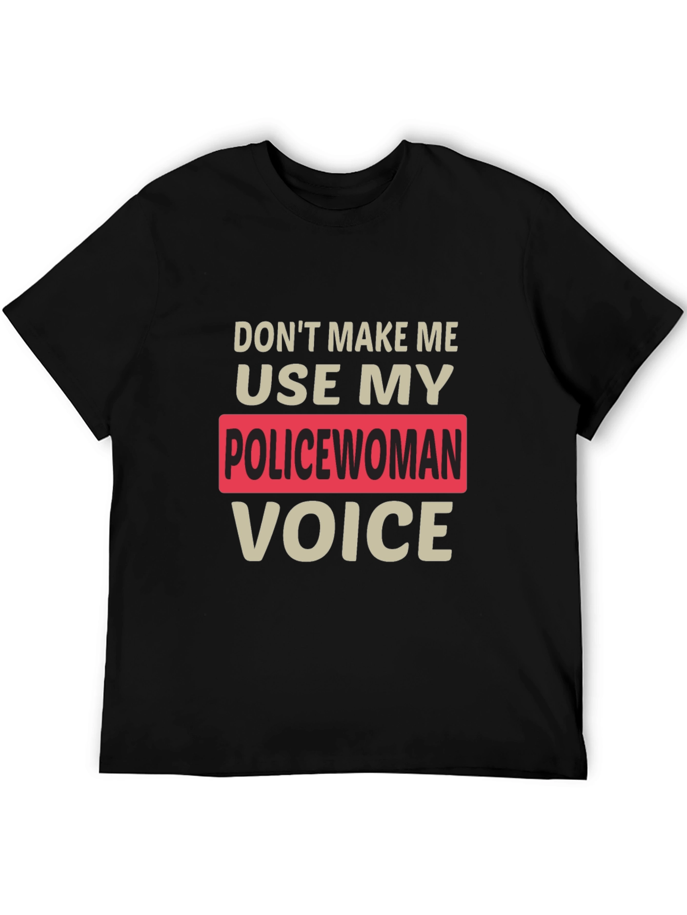 Dont Make Me Use My Policewoman Voice T-Shirt