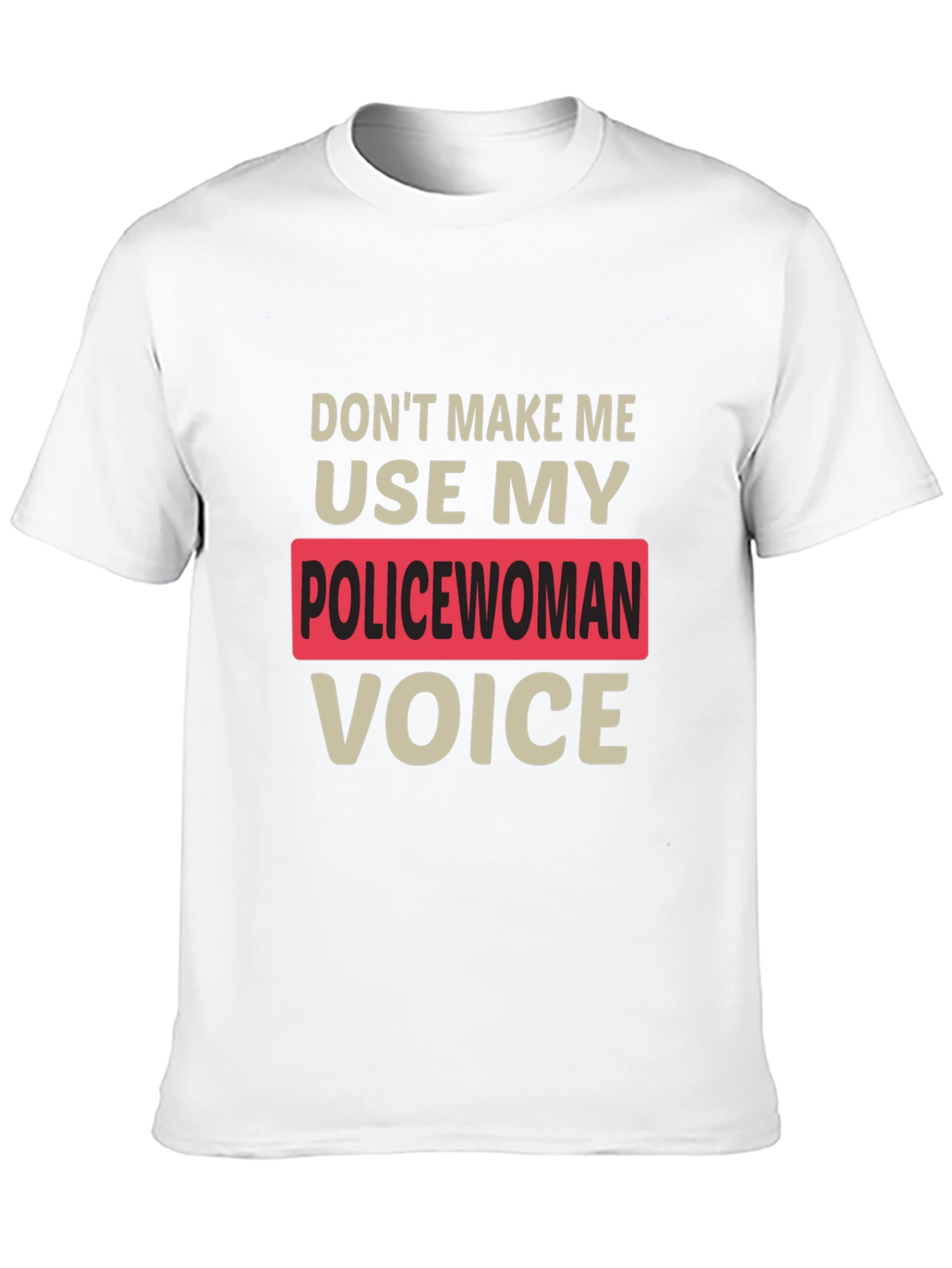 Dont Make Me Use My Policewoman Voice T-Shirt