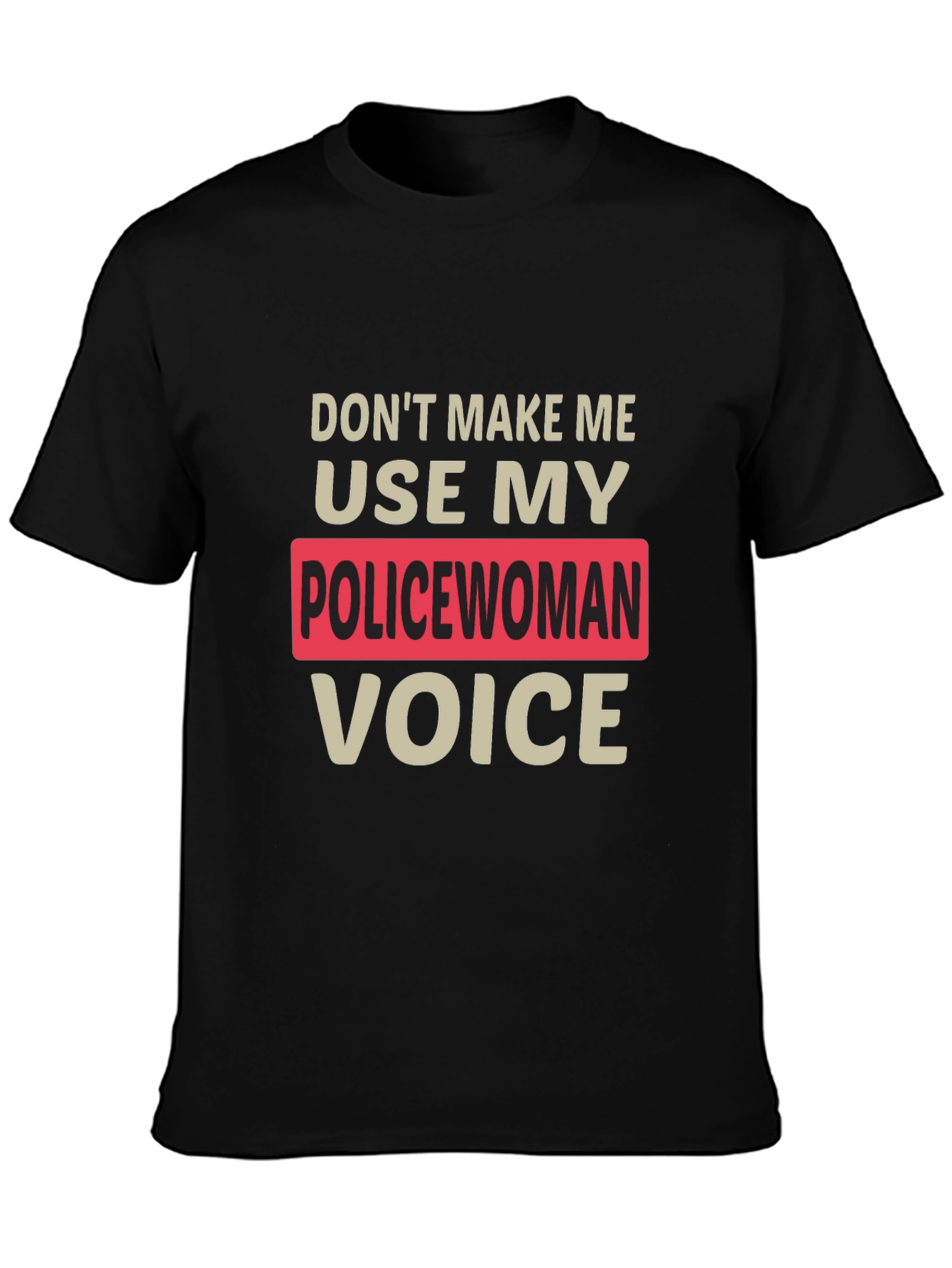 Dont Make Me Use My Policewoman Voice T-Shirt