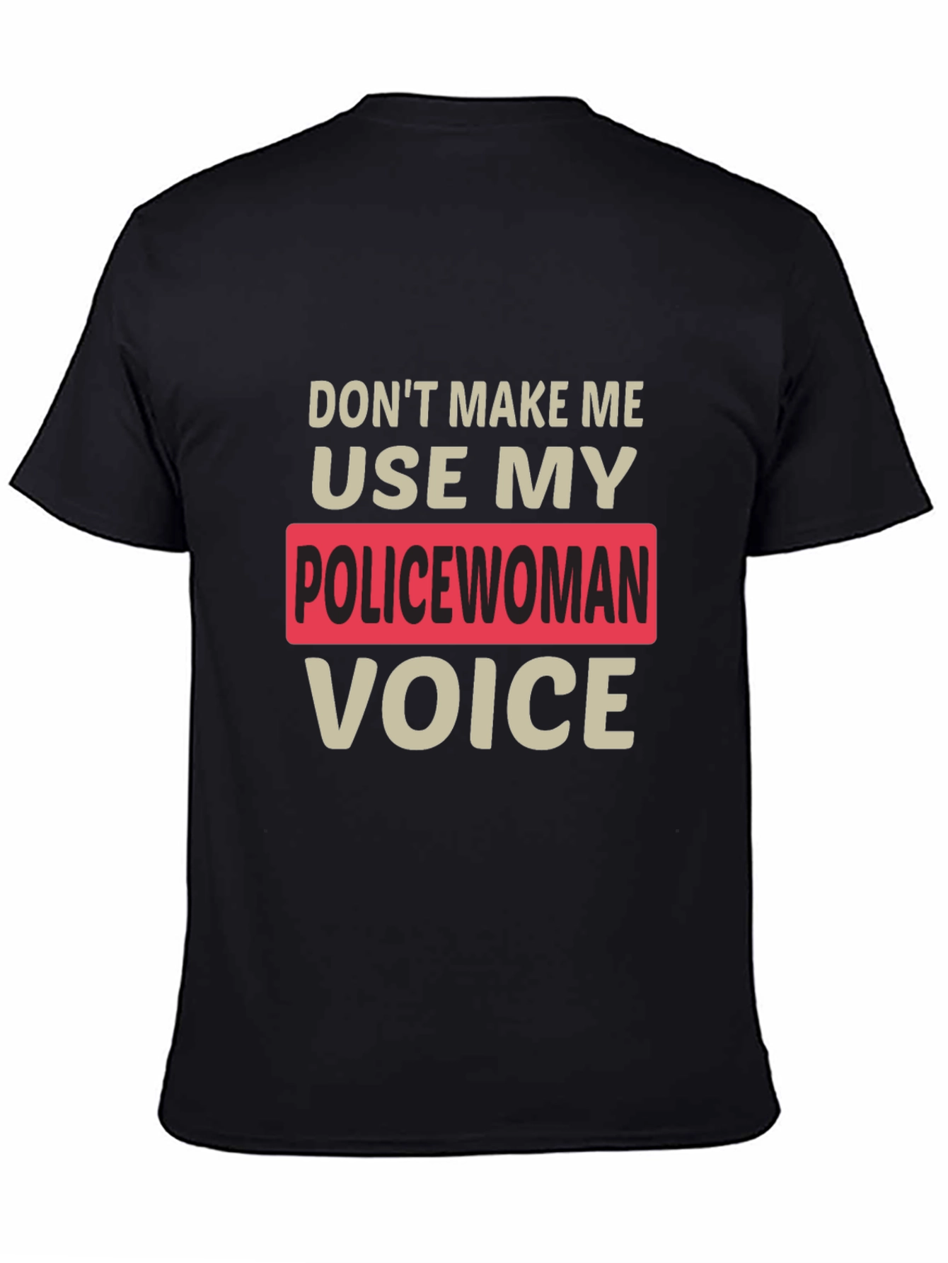 Dont Make Me Use My Policewoman Voice T-Shirt