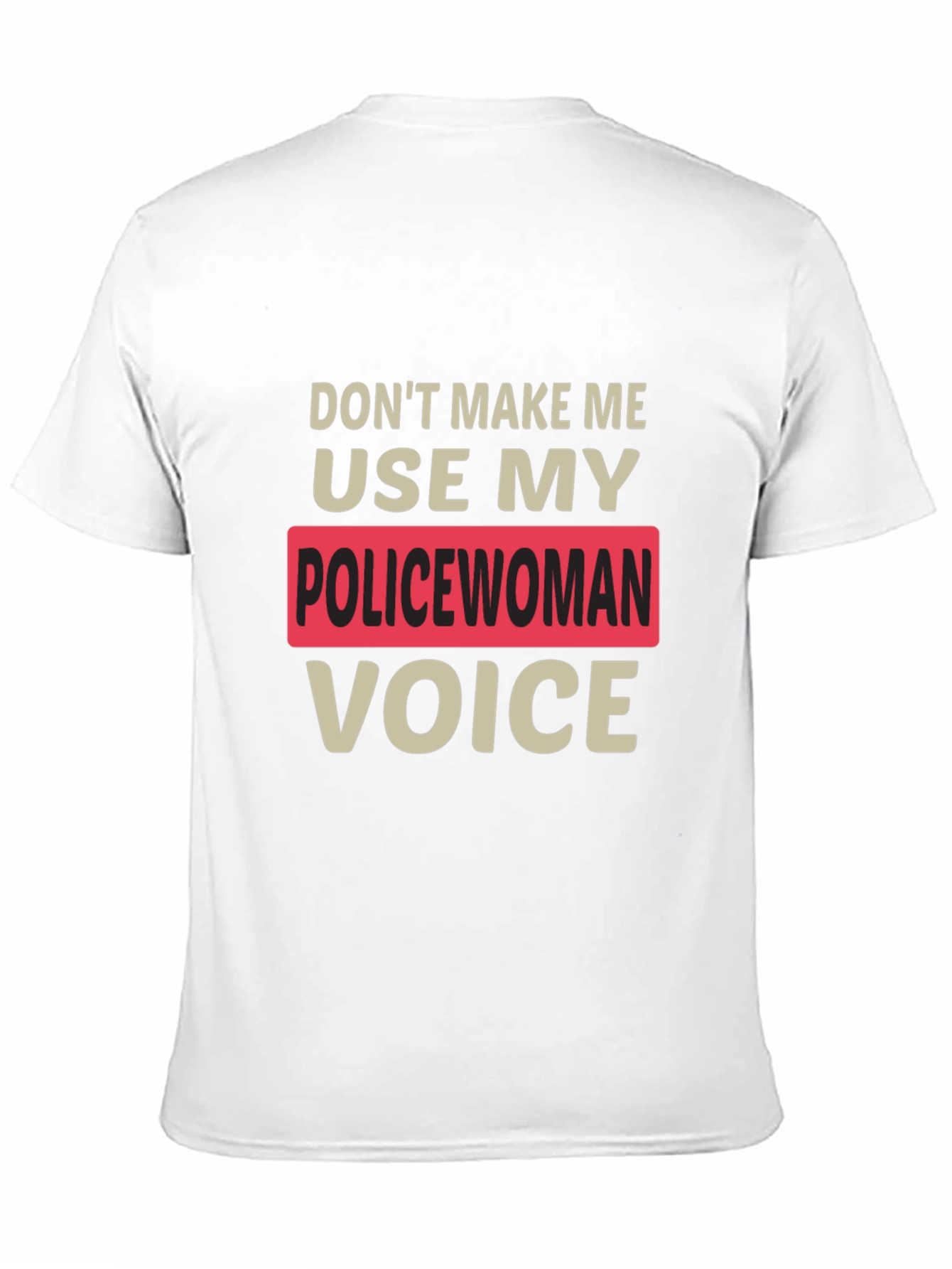 Dont Make Me Use My Policewoman Voice T-Shirt