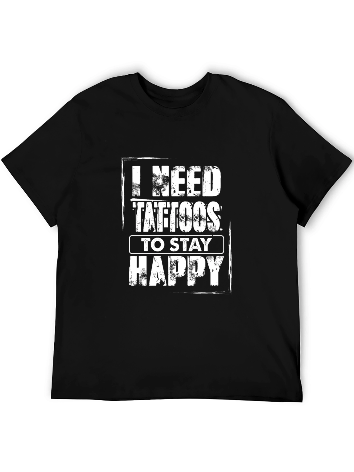 I Need Tattoos to Stay Happy - Graphic Tee