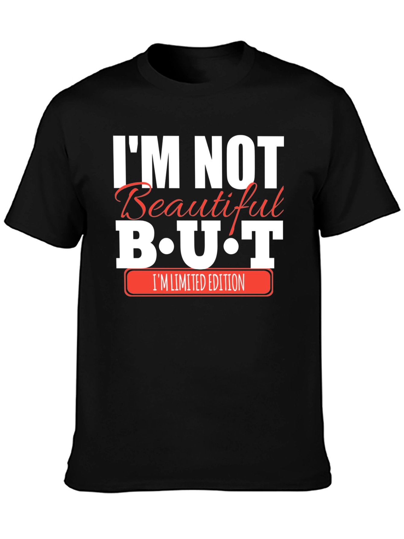Im Not Beautiful BUT Im Limited Edition Black T-Shirt