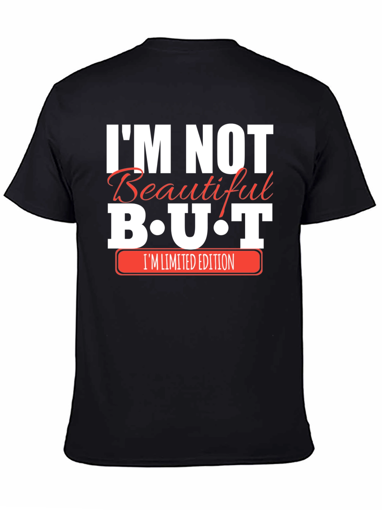 Im Not Beautiful BUT Im Limited Edition Black T-Shirt