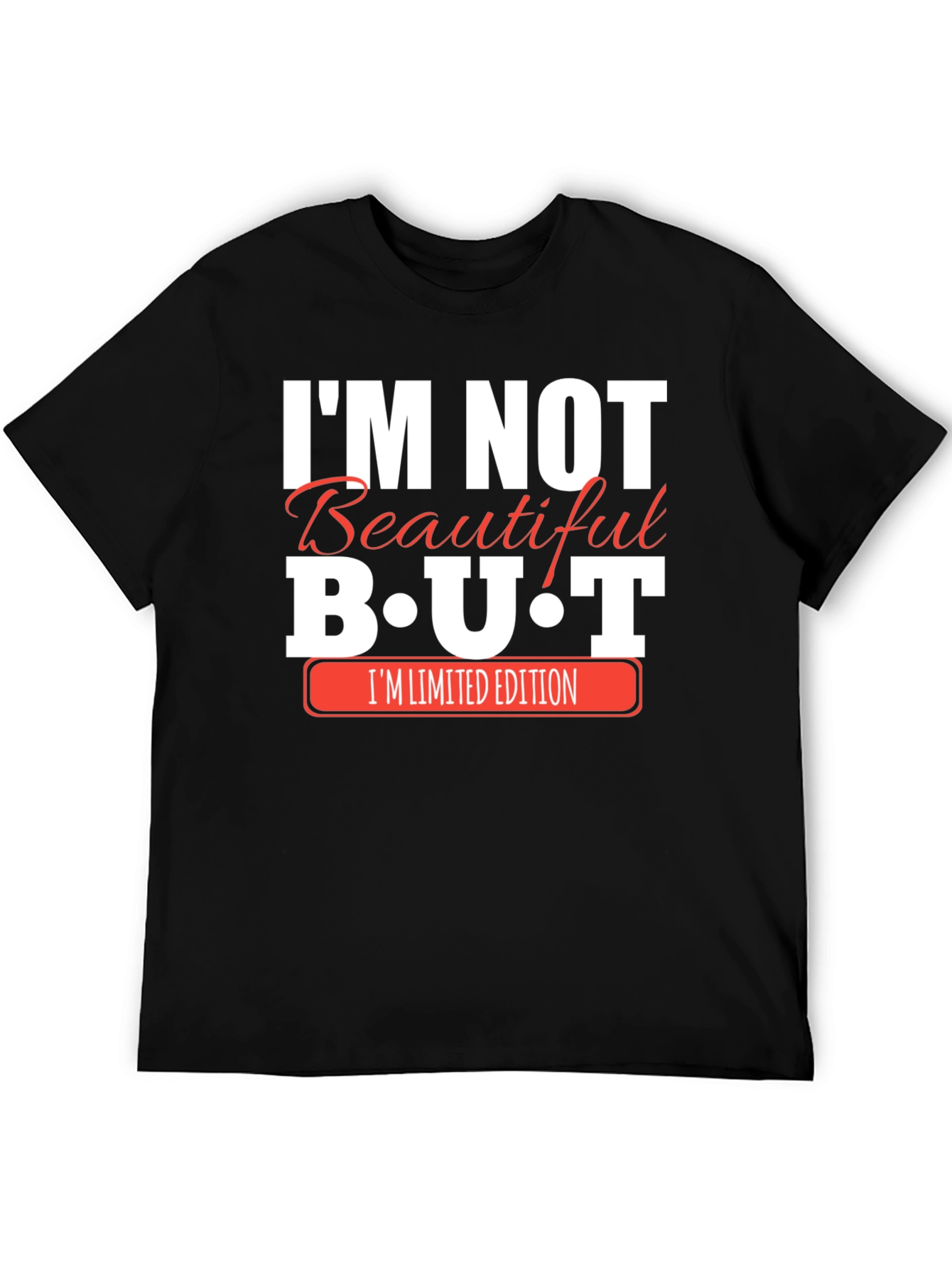 Im Not Beautiful BUT Im Limited Edition Black T-Shirt