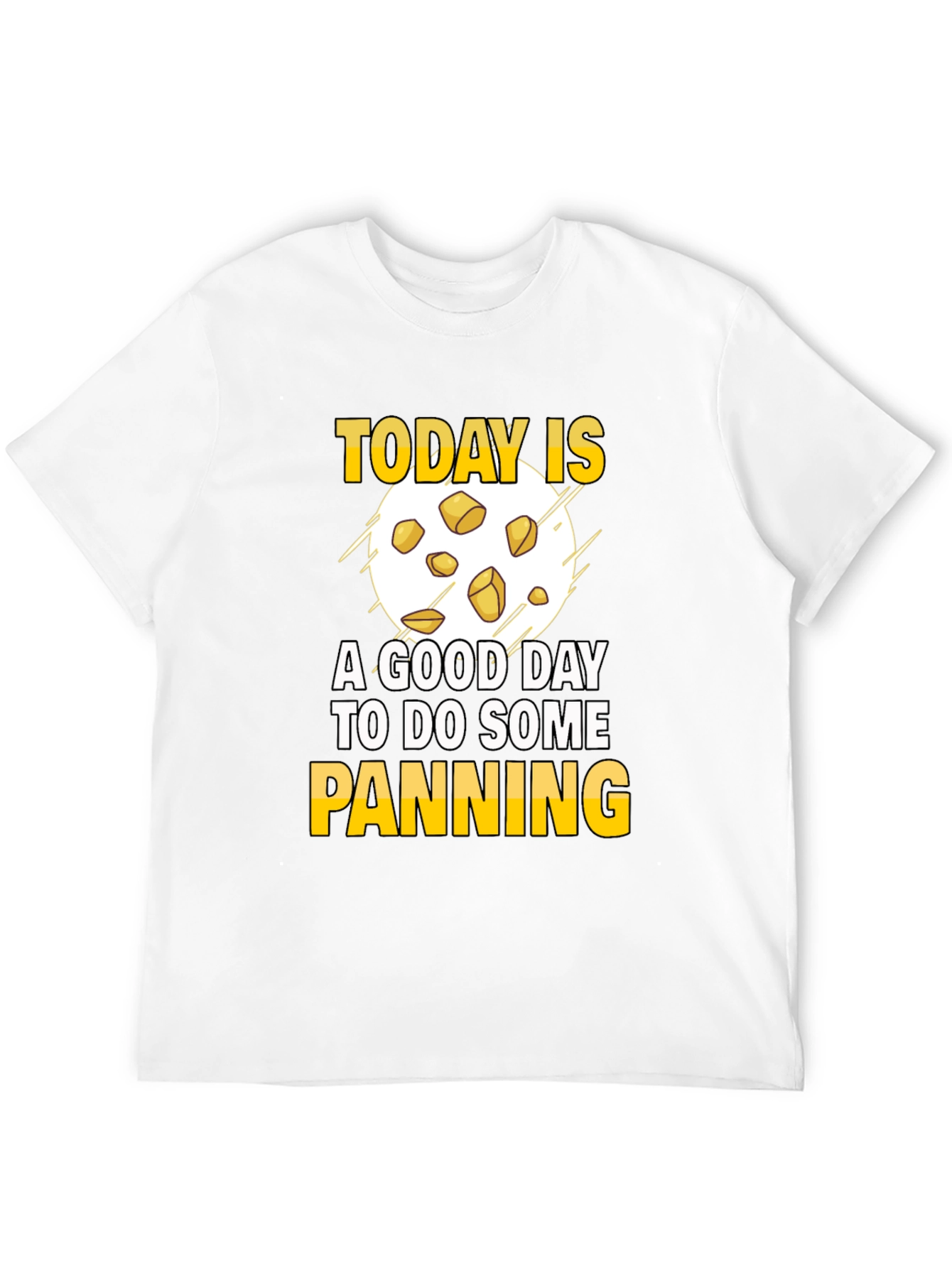Gold Panning T-Shirt - Today is a Good Day