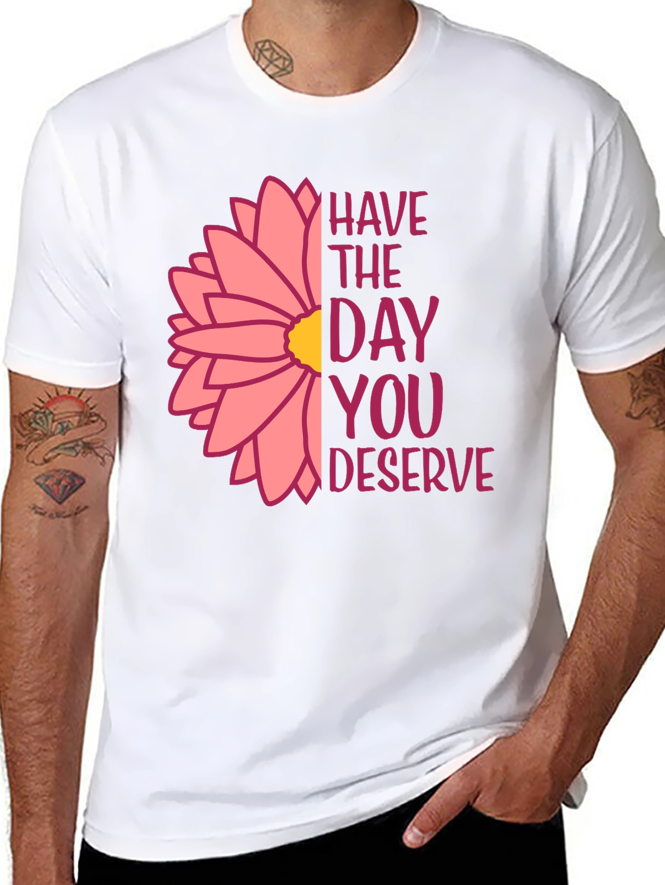 Have The Day You Deserve Flower T-Shirt