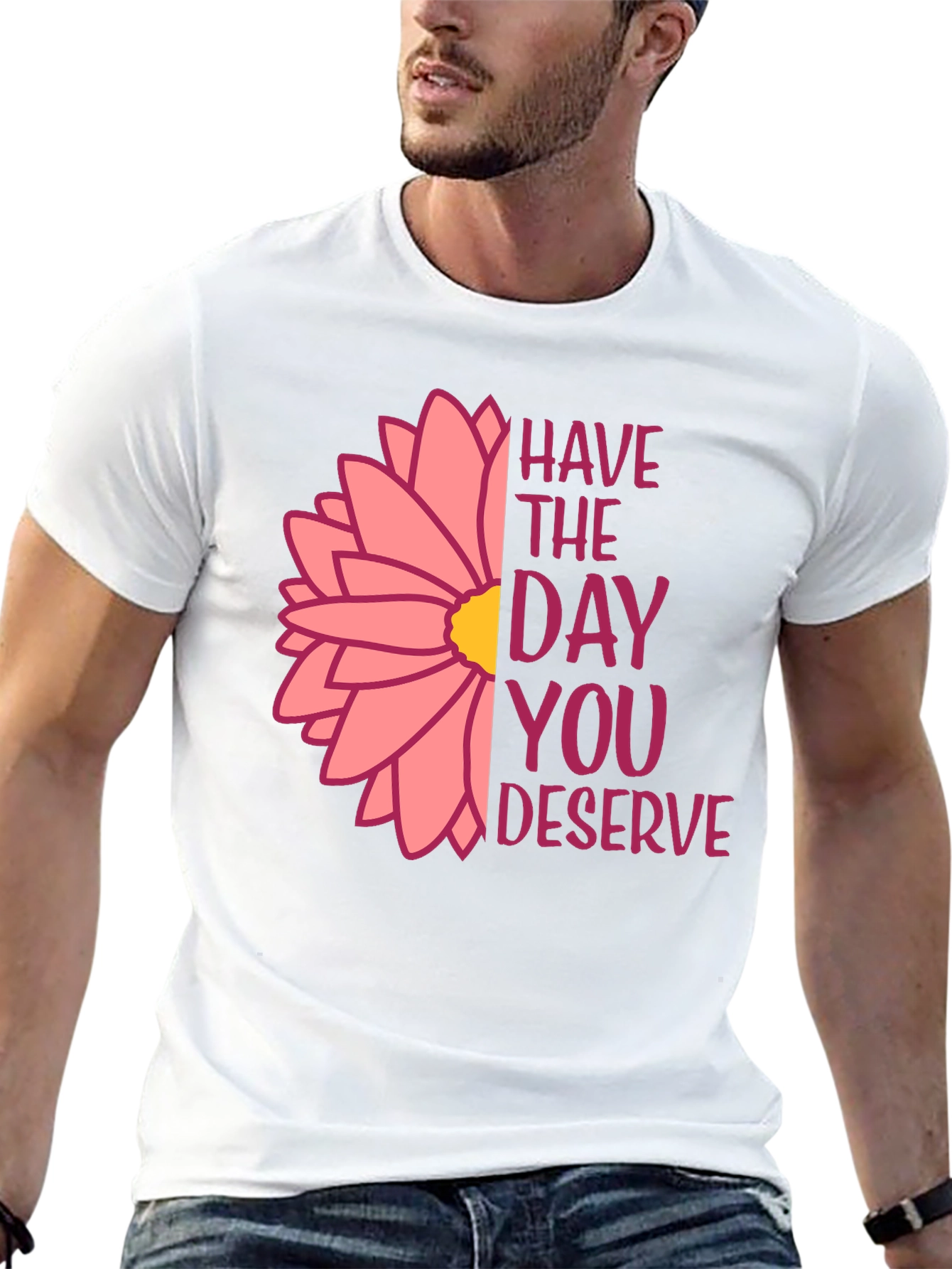 Have The Day You Deserve Flower T-Shirt
