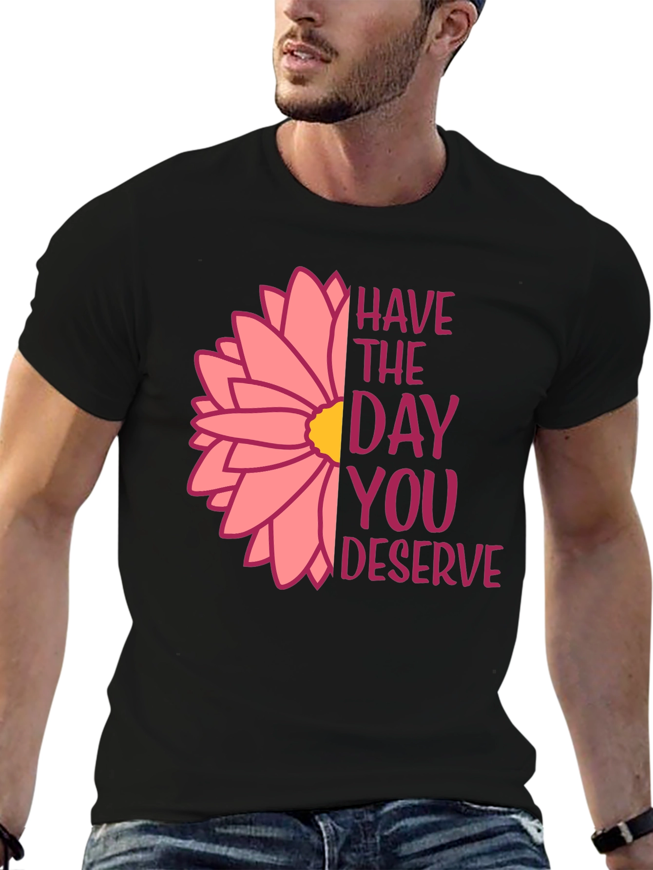 Have The Day You Deserve Flower T-Shirt