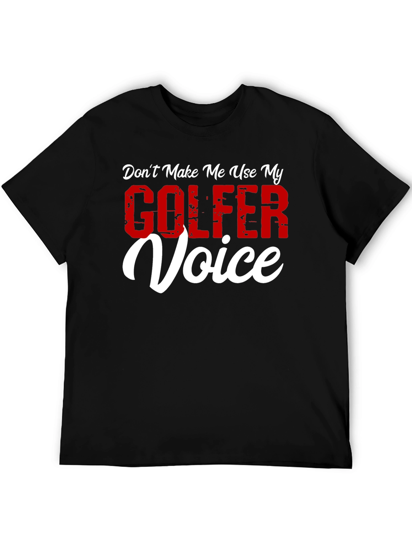 Dont Make Me Use My Golfer Voice T-Shirt