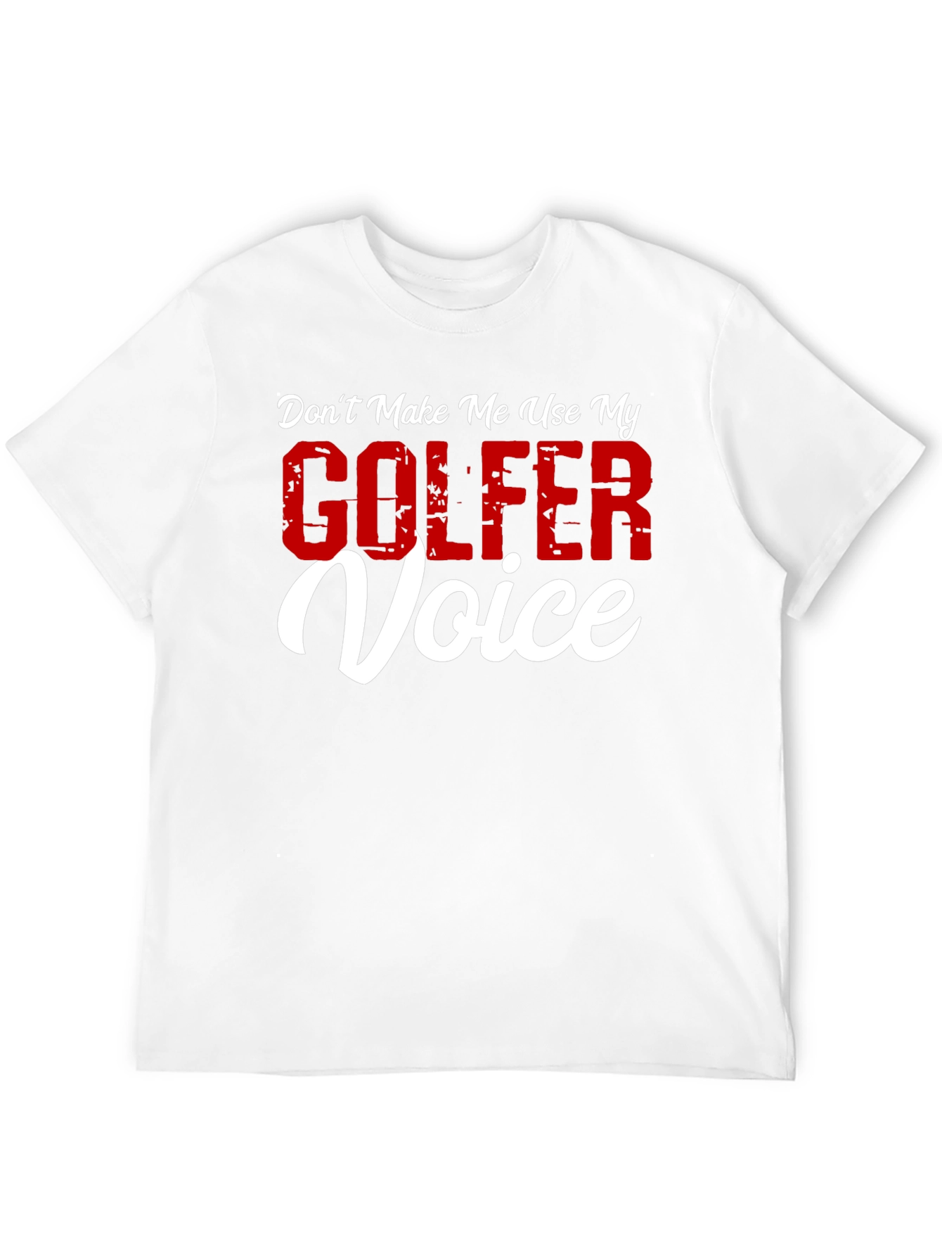Dont Make Me Use My Golfer Voice T-Shirt